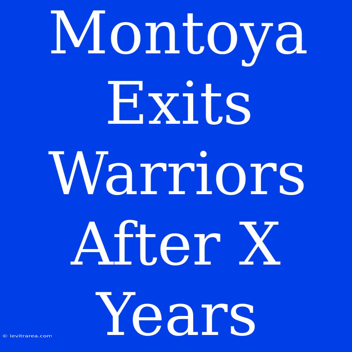 Montoya Exits Warriors After X Years