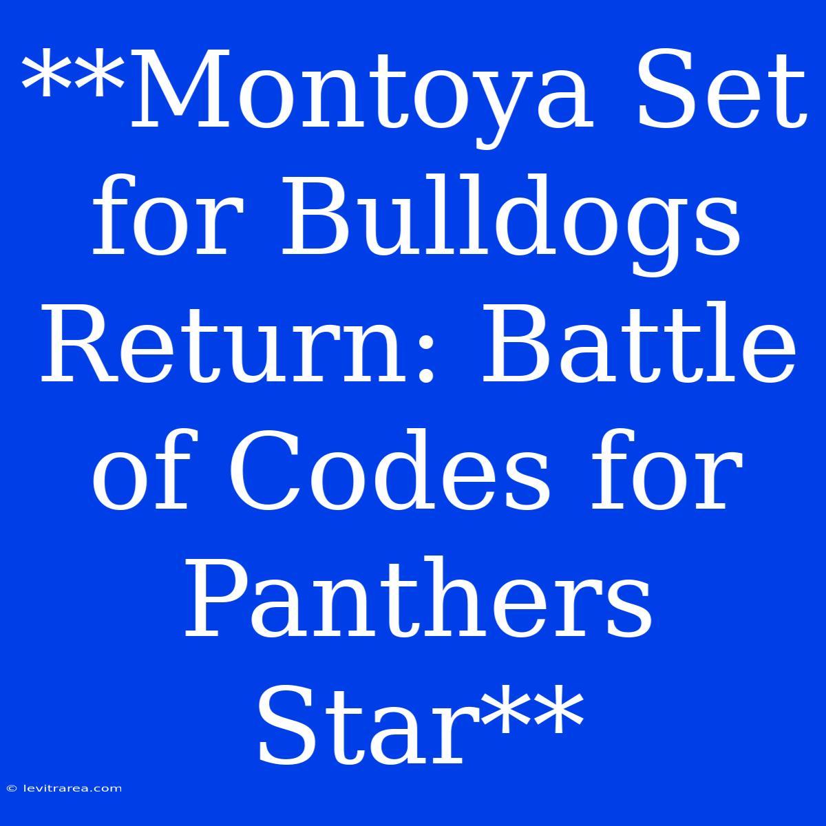 **Montoya Set For Bulldogs Return: Battle Of Codes For Panthers Star**