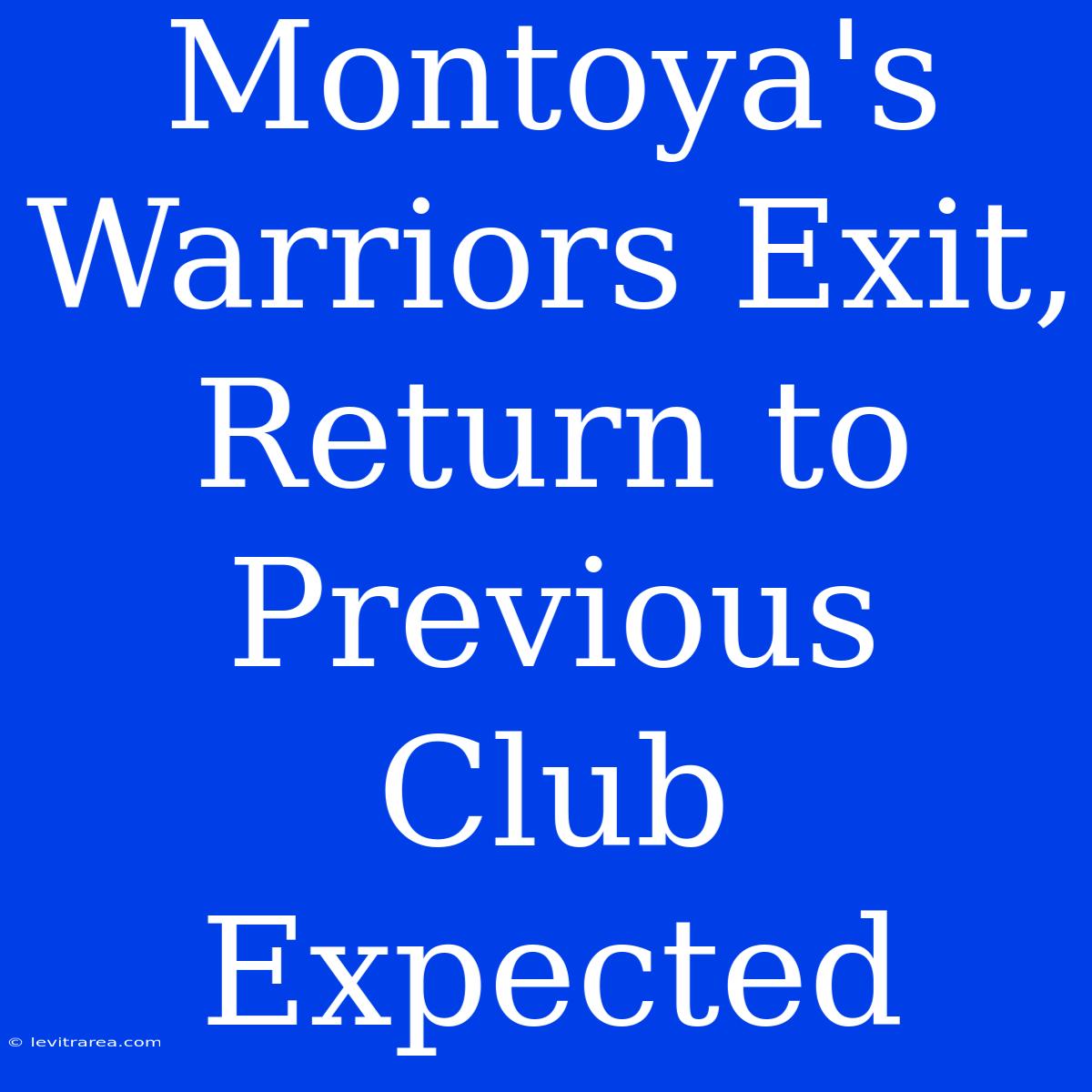 Montoya's Warriors Exit, Return To Previous Club Expected