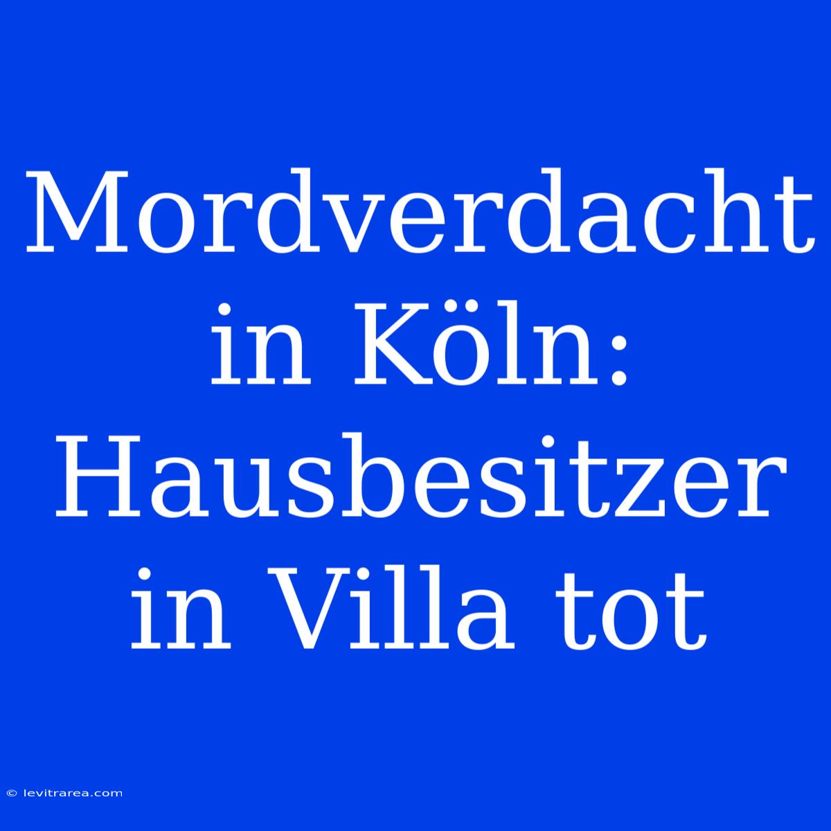 Mordverdacht In Köln: Hausbesitzer In Villa Tot