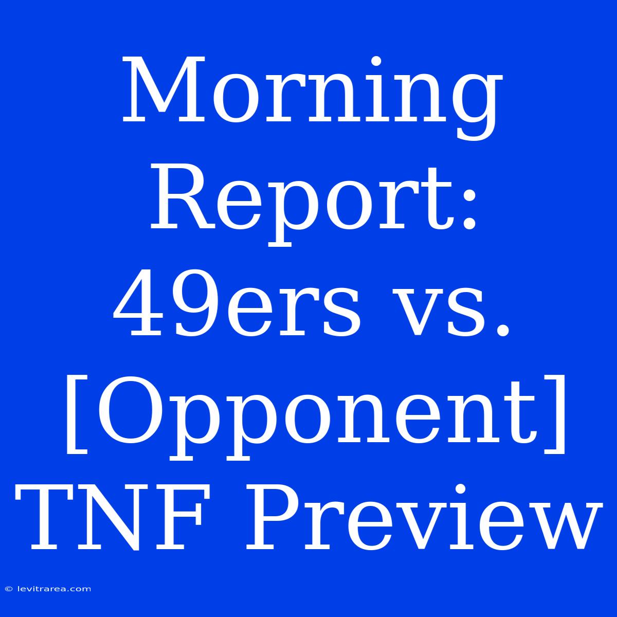 Morning Report: 49ers Vs. [Opponent] TNF Preview