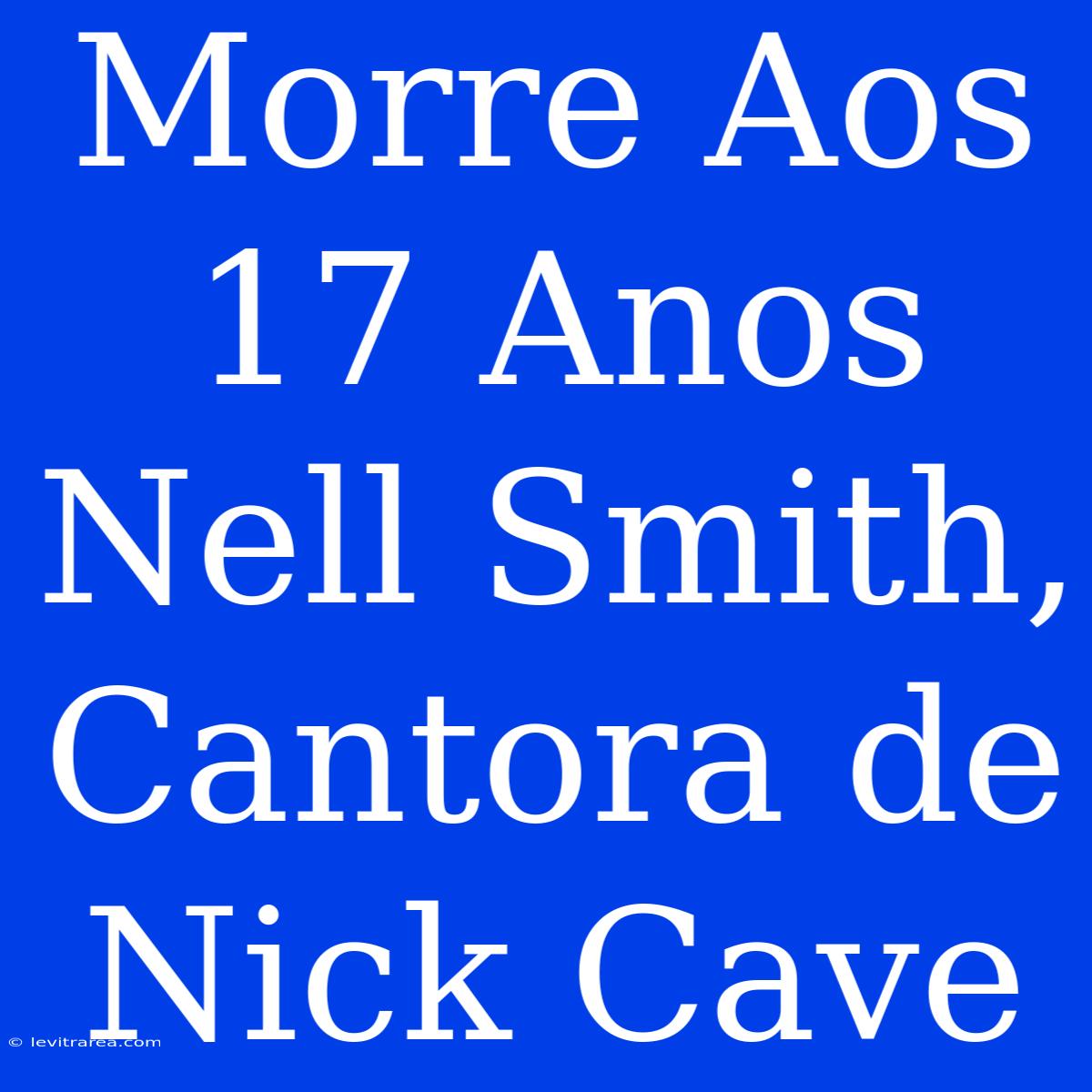 Morre Aos 17 Anos Nell Smith, Cantora De Nick Cave 