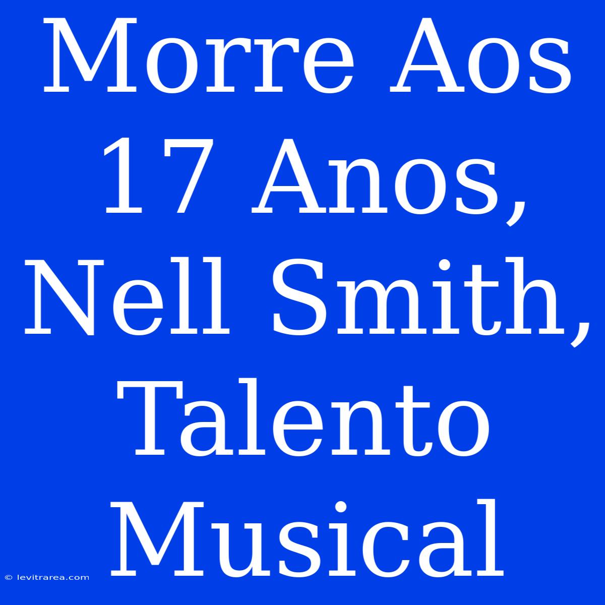 Morre Aos 17 Anos, Nell Smith, Talento Musical