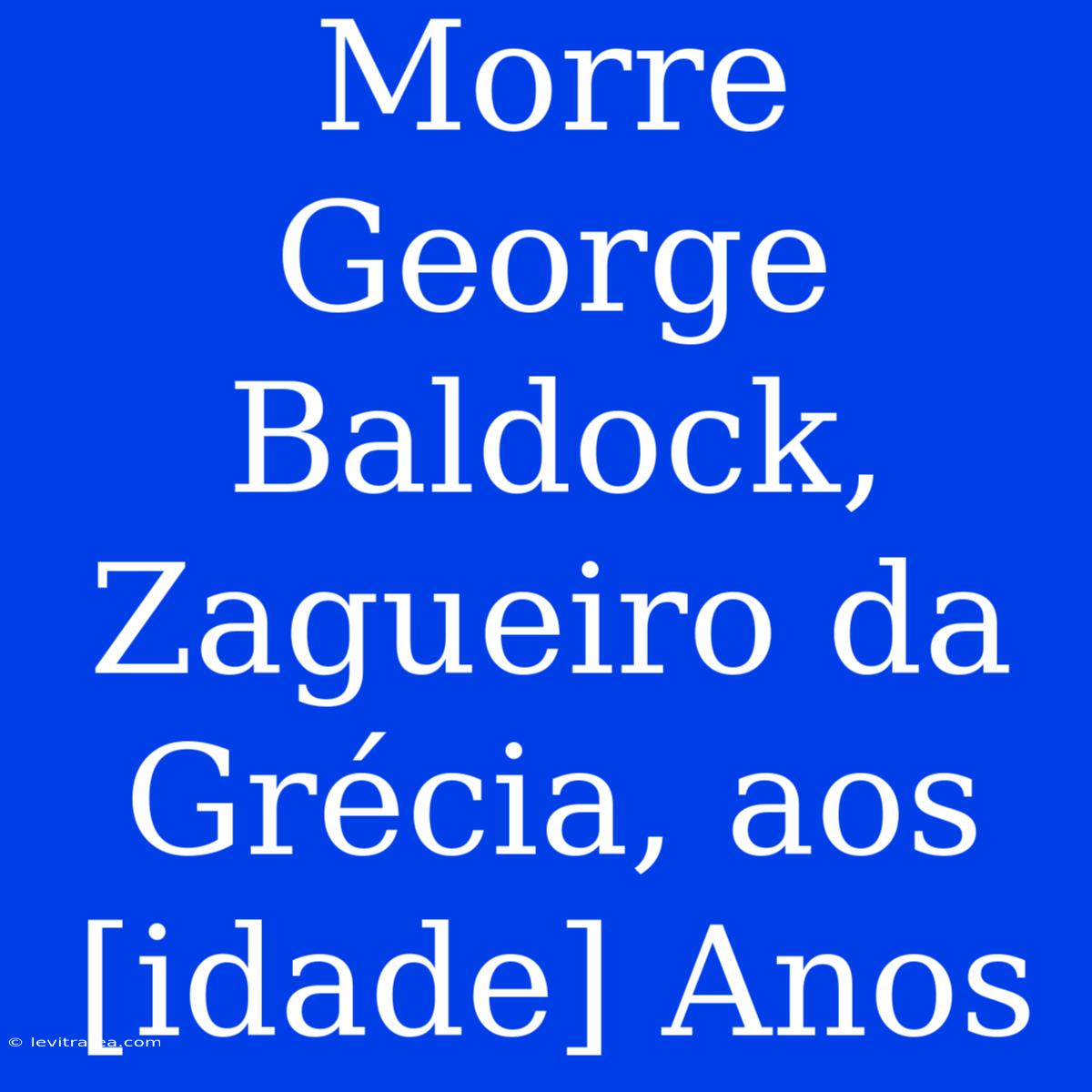 Morre George Baldock, Zagueiro Da Grécia, Aos [idade] Anos