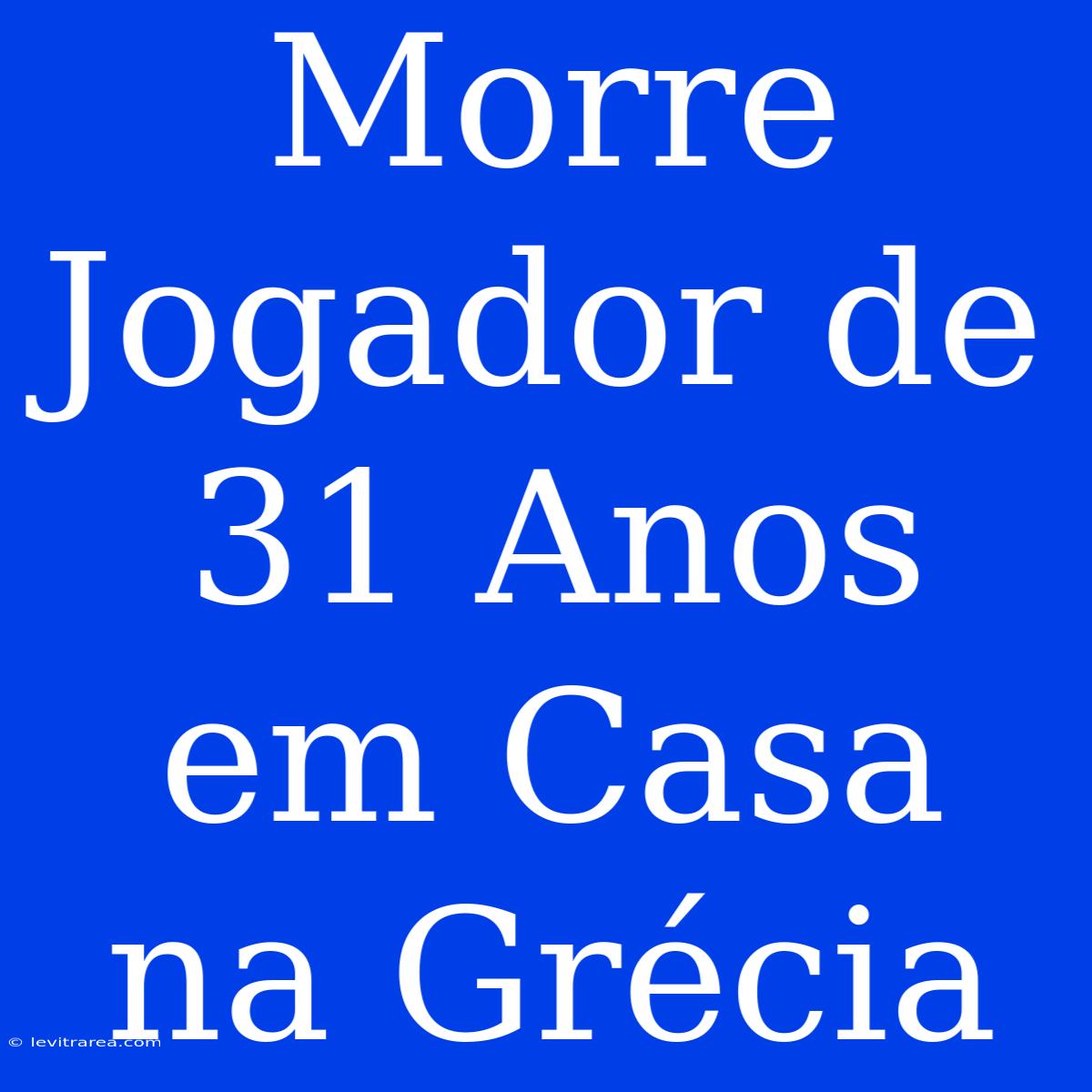 Morre Jogador De 31 Anos Em Casa Na Grécia