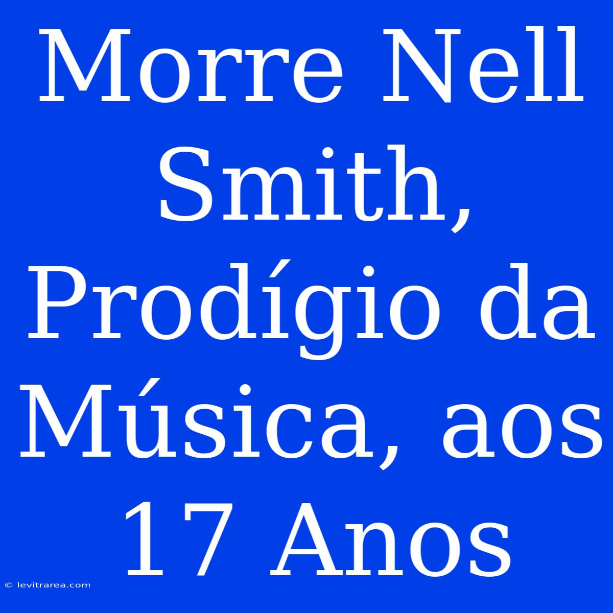 Morre Nell Smith, Prodígio Da Música, Aos 17 Anos