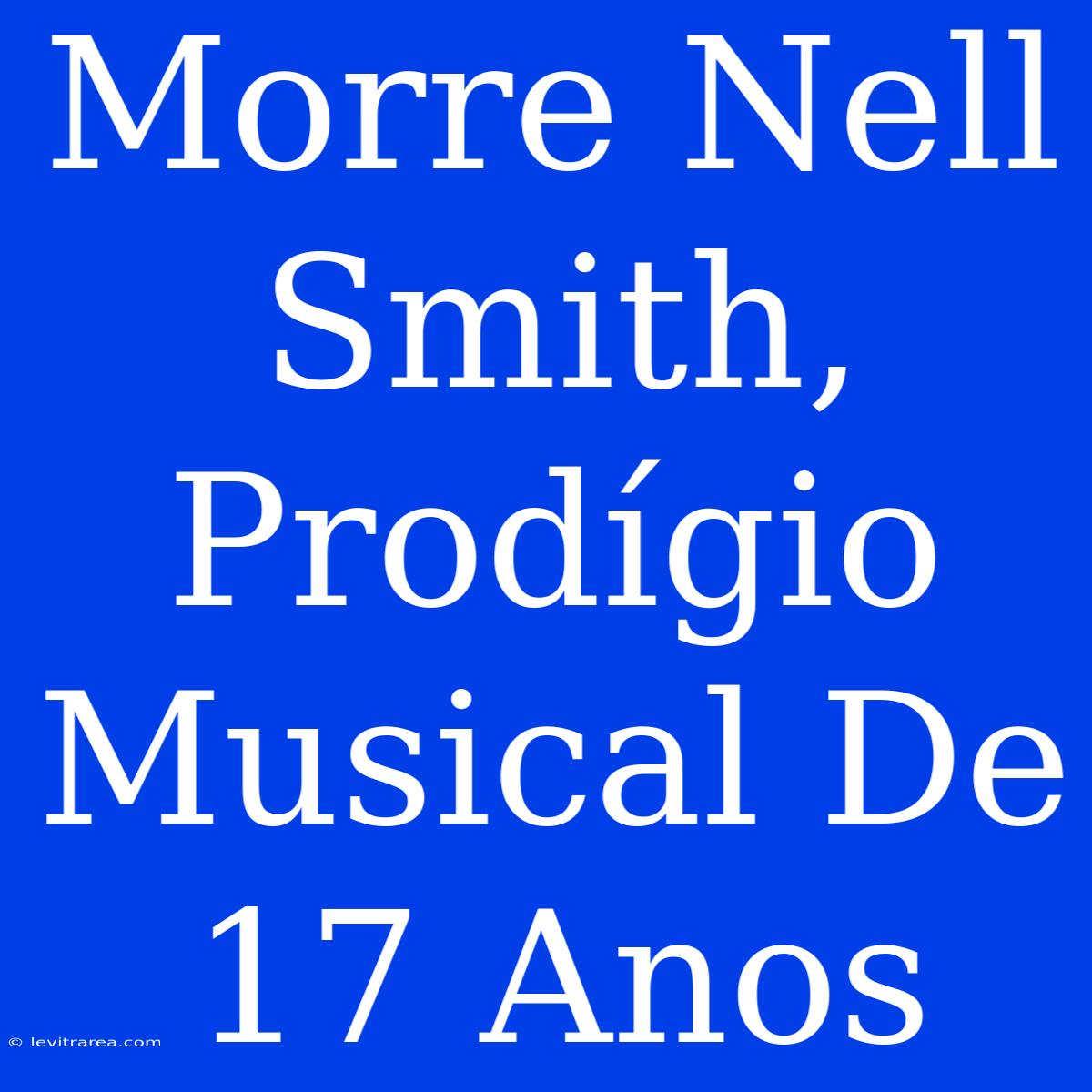 Morre Nell Smith, Prodígio Musical De 17 Anos