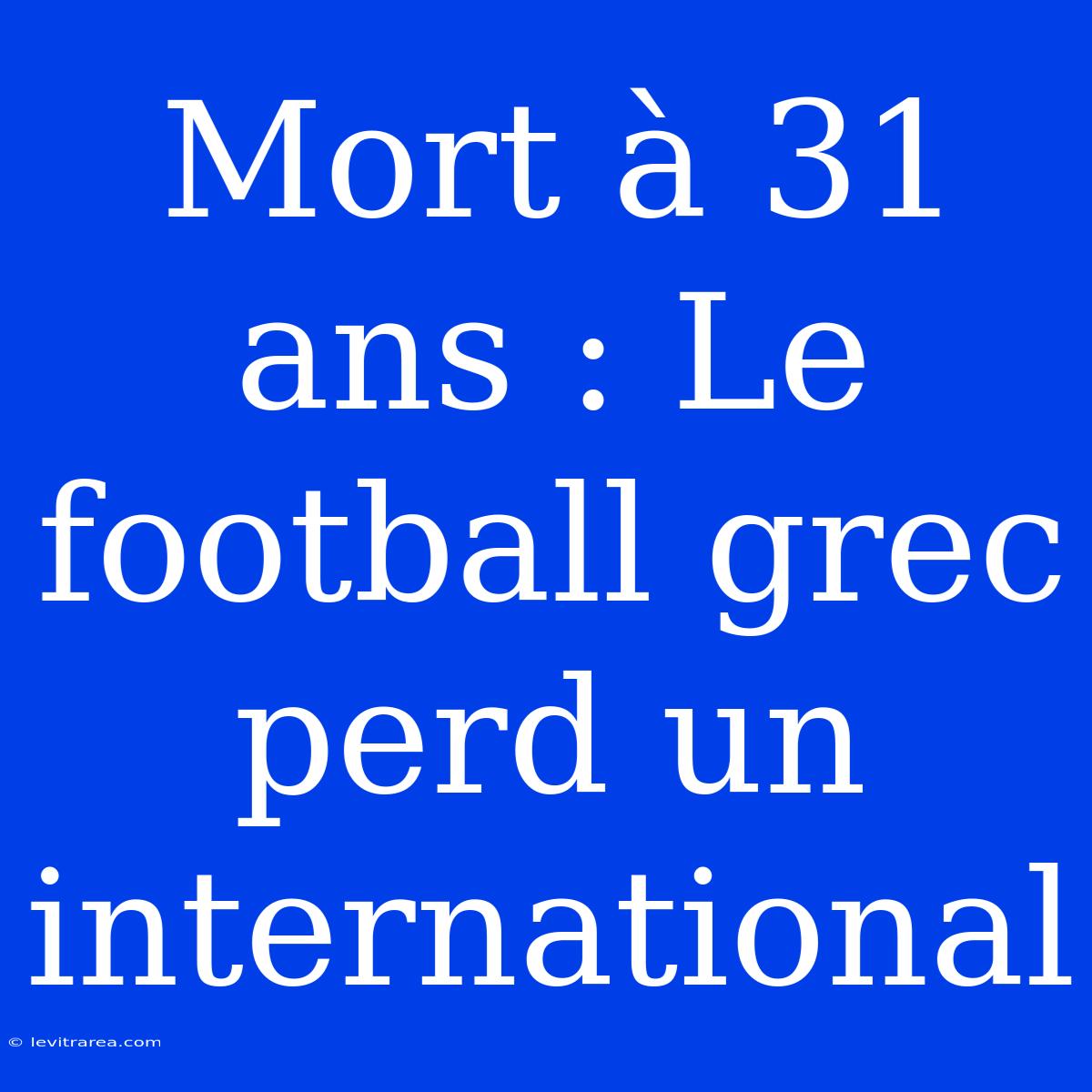 Mort À 31 Ans : Le Football Grec Perd Un International