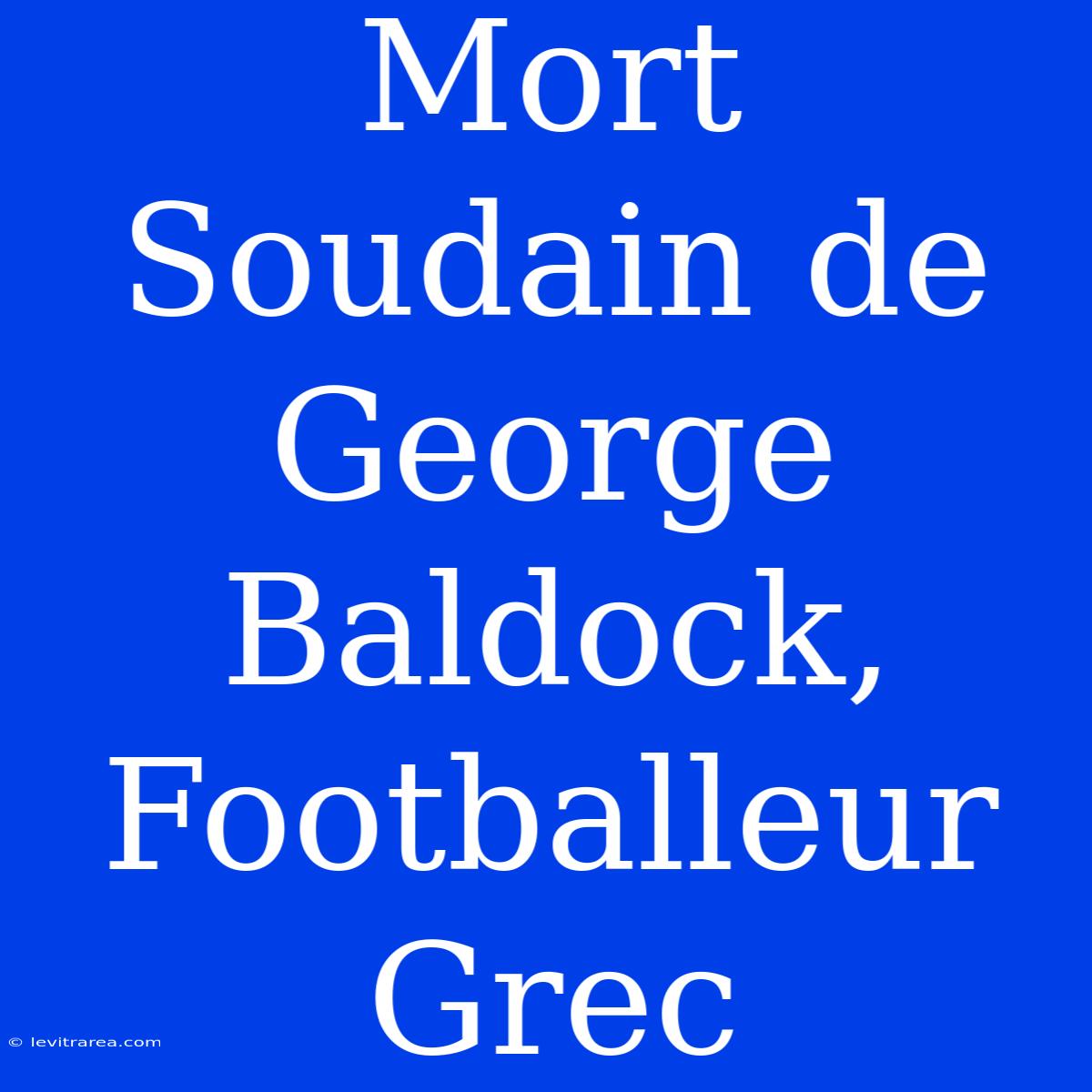 Mort Soudain De George Baldock, Footballeur Grec