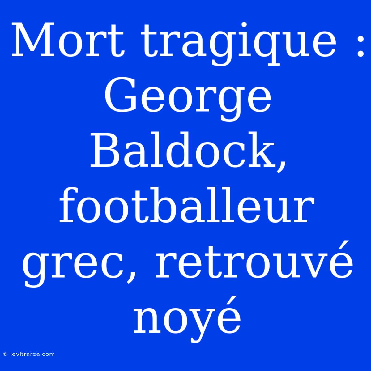 Mort Tragique : George Baldock, Footballeur Grec, Retrouvé Noyé