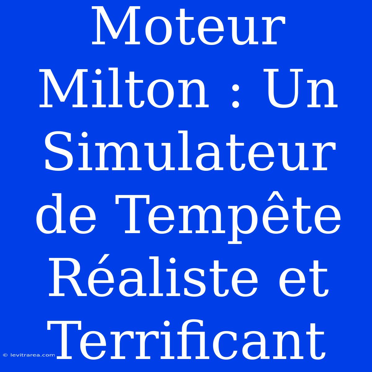 Moteur Milton : Un Simulateur De Tempête Réaliste Et Terrificant