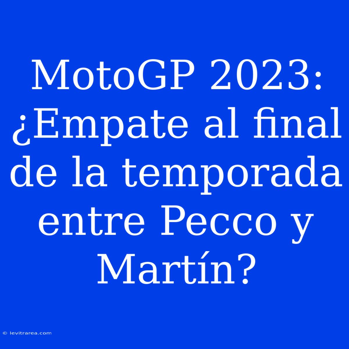 MotoGP 2023: ¿Empate Al Final De La Temporada Entre Pecco Y Martín?