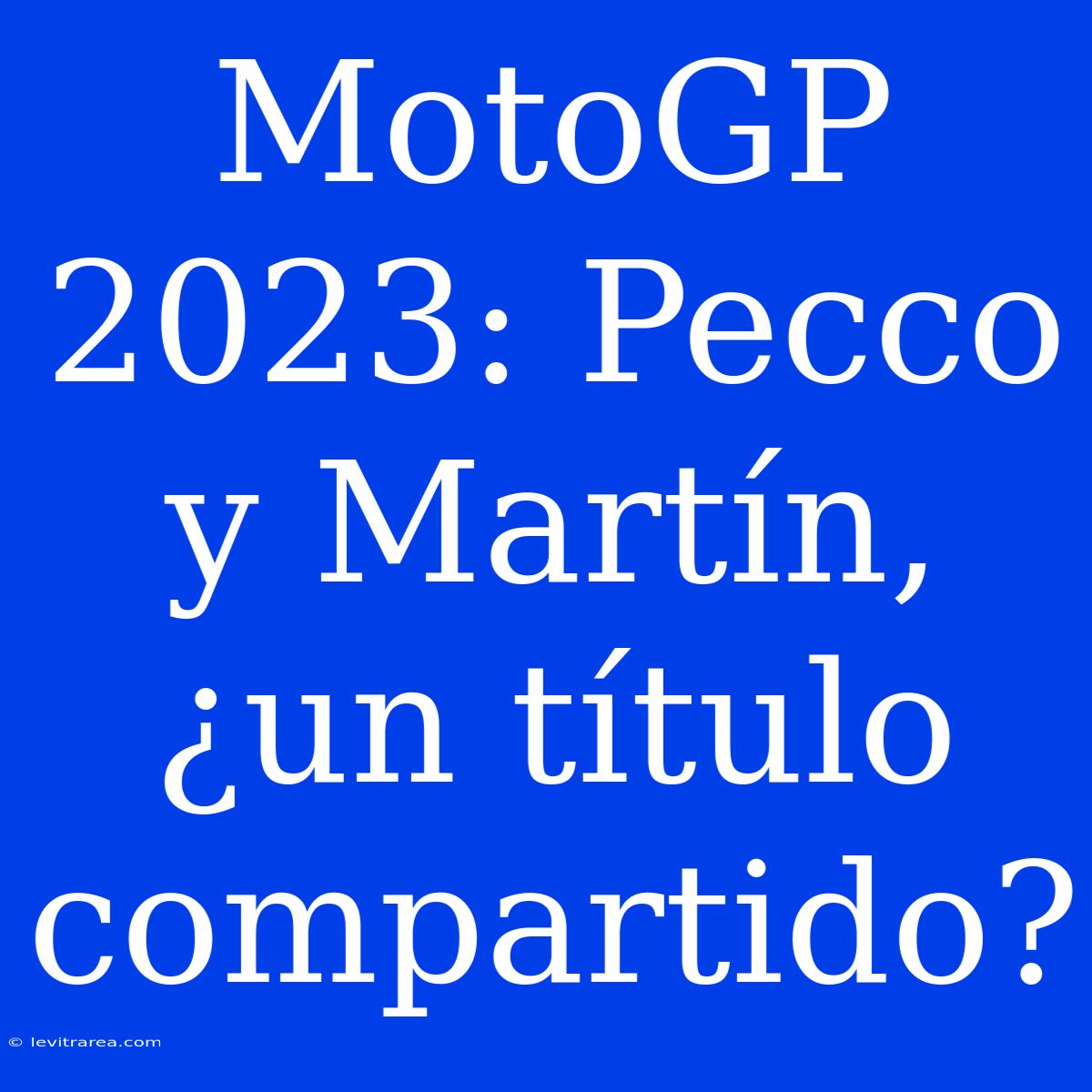 MotoGP 2023: Pecco Y Martín, ¿un Título Compartido?