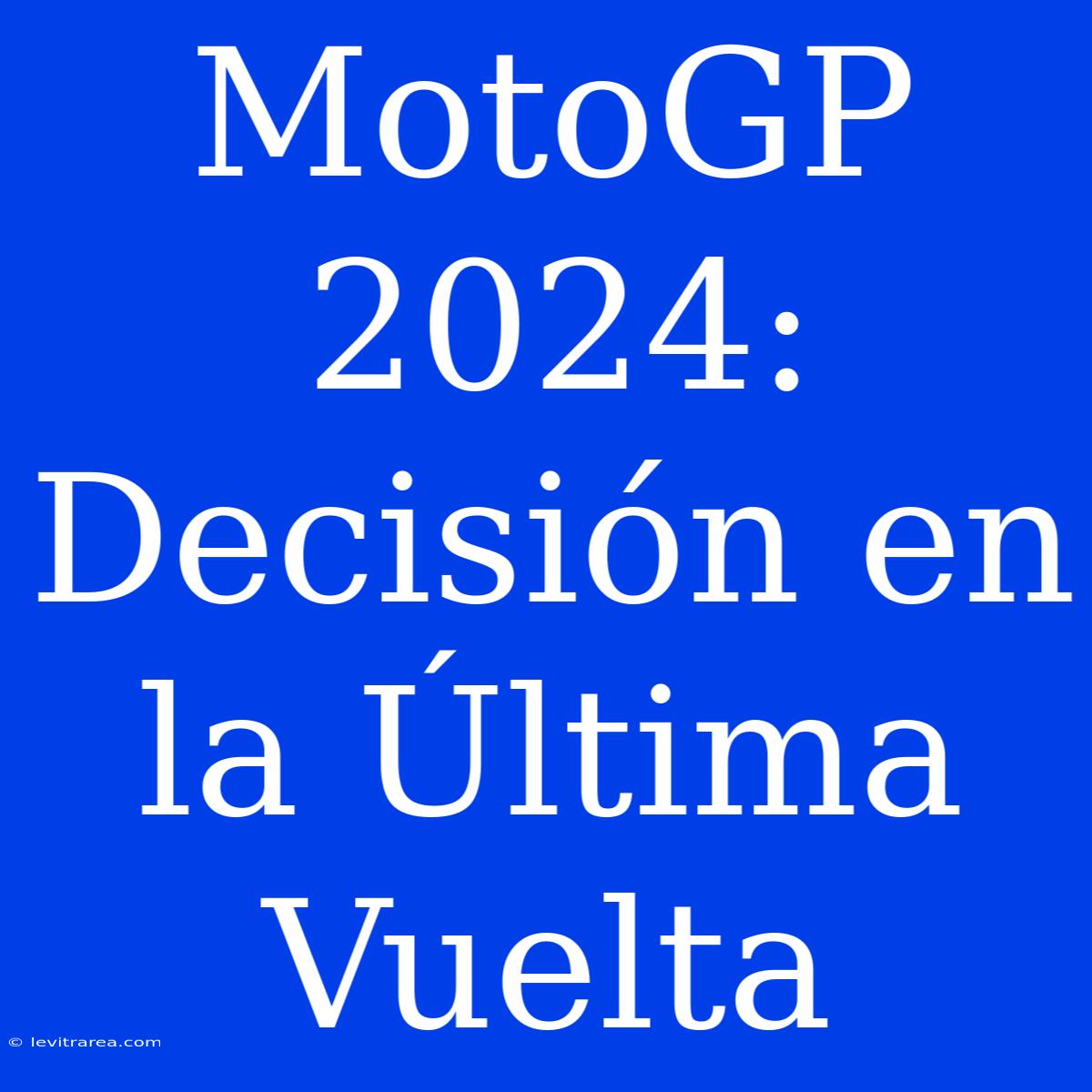 MotoGP 2024: Decisión En La Última Vuelta