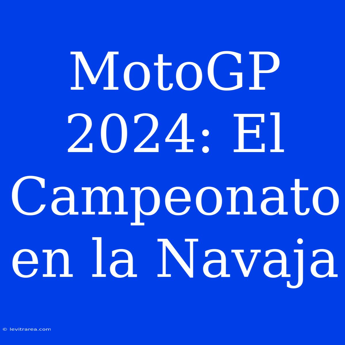 MotoGP 2024: El Campeonato En La Navaja