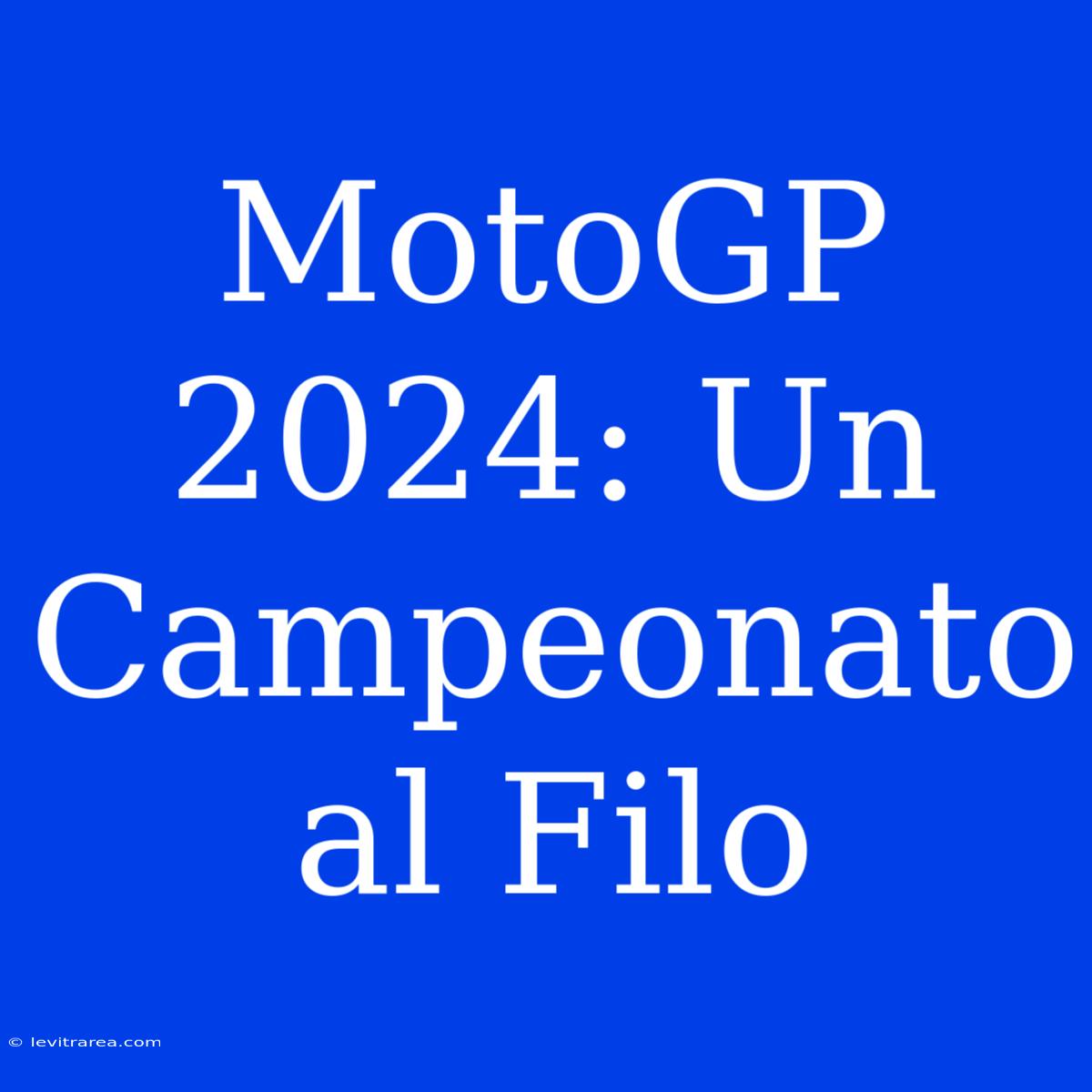 MotoGP 2024: Un Campeonato Al Filo