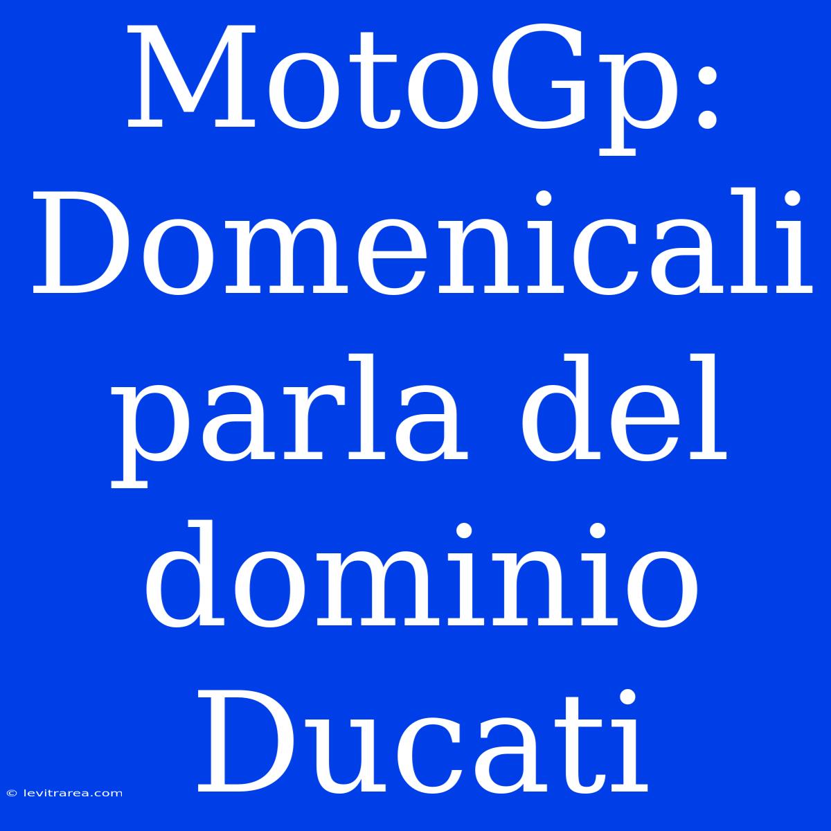 MotoGp: Domenicali Parla Del Dominio Ducati