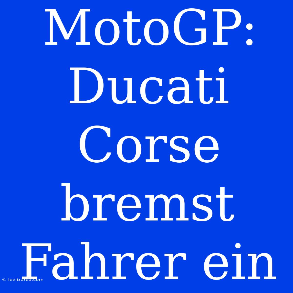 MotoGP: Ducati Corse Bremst Fahrer Ein