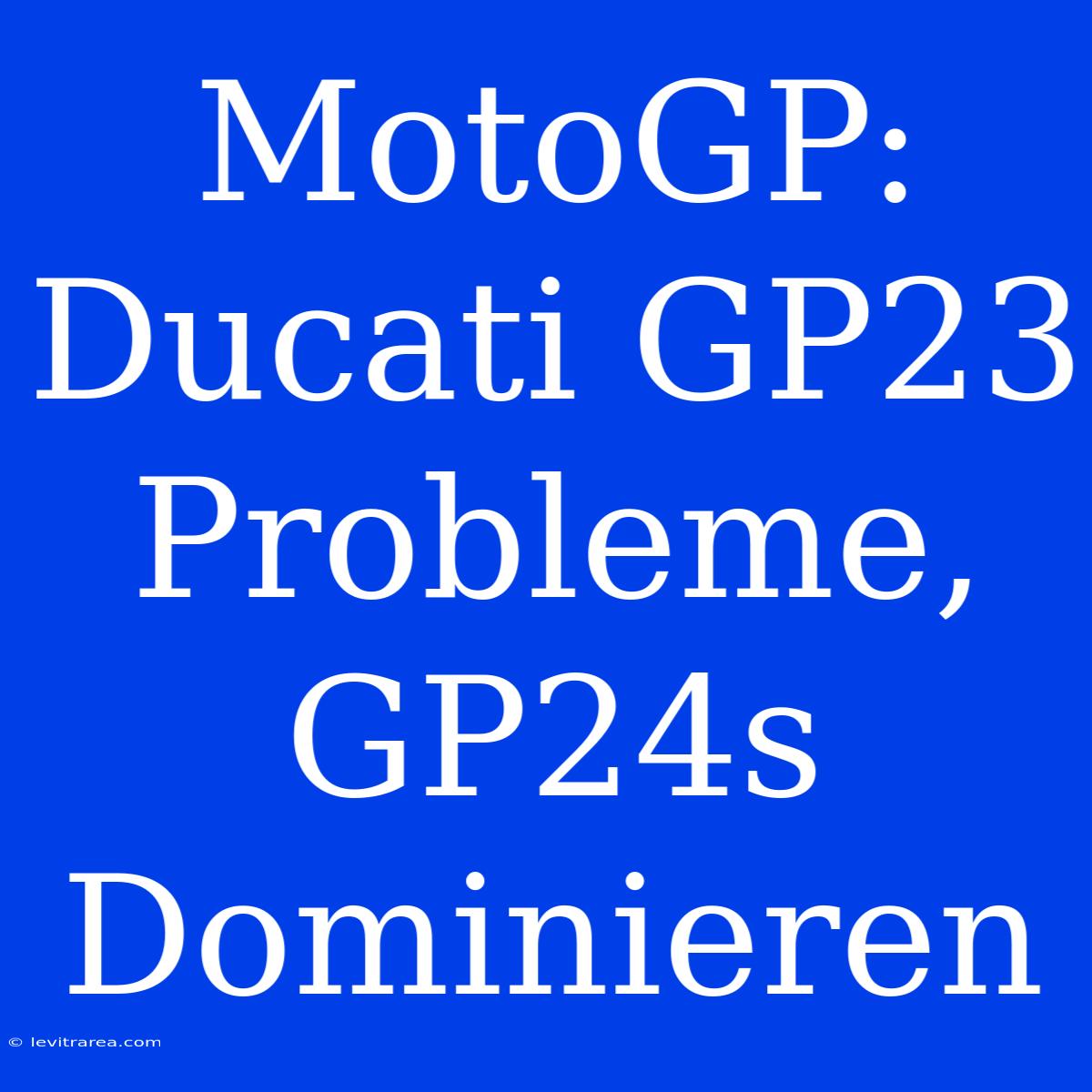 MotoGP: Ducati GP23 Probleme, GP24s Dominieren