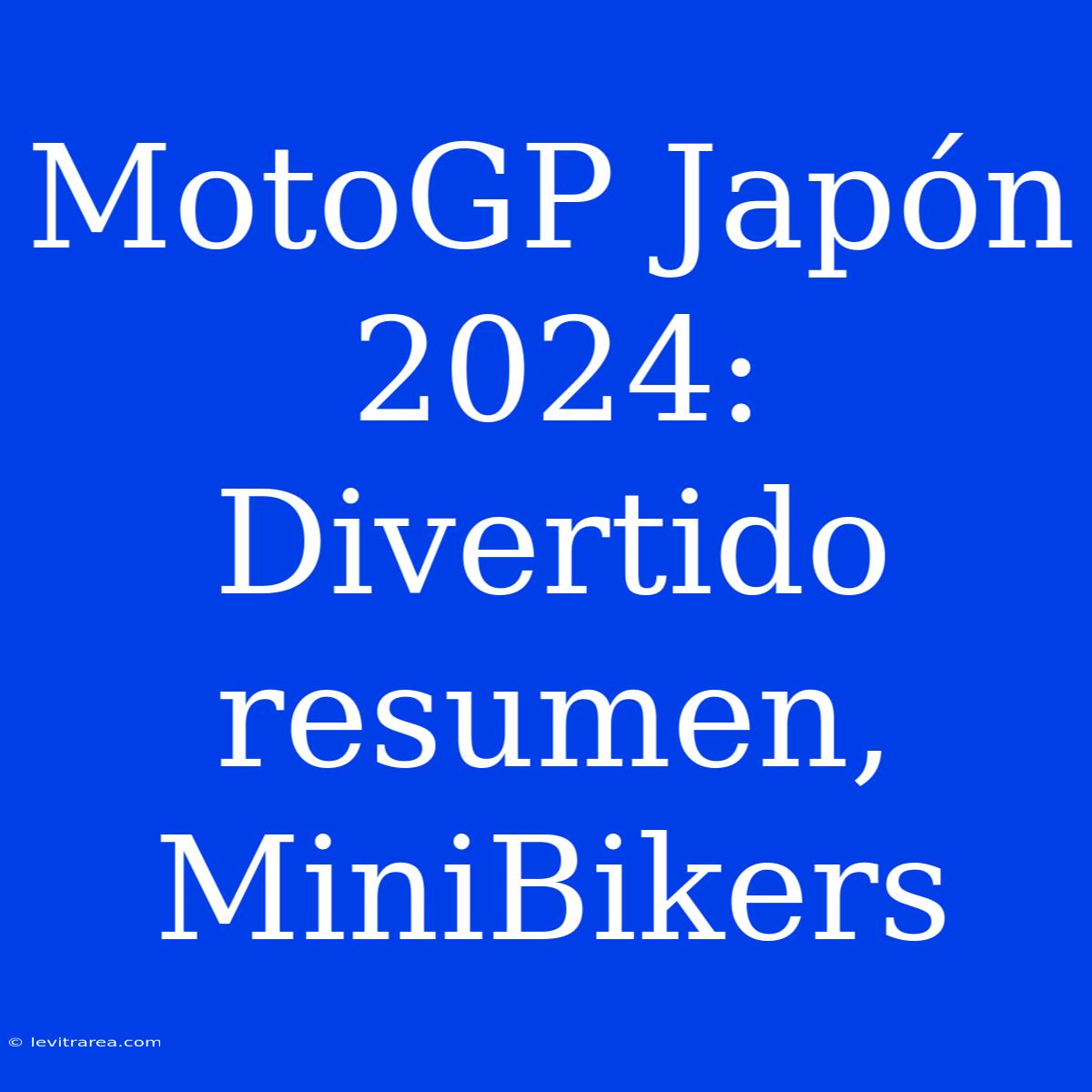 MotoGP Japón 2024: Divertido Resumen, MiniBikers