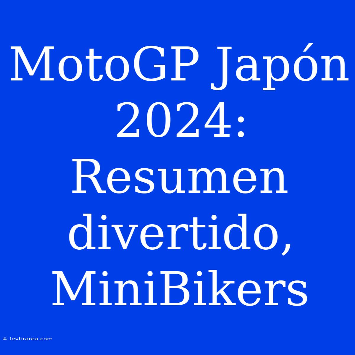 MotoGP Japón 2024: Resumen Divertido, MiniBikers