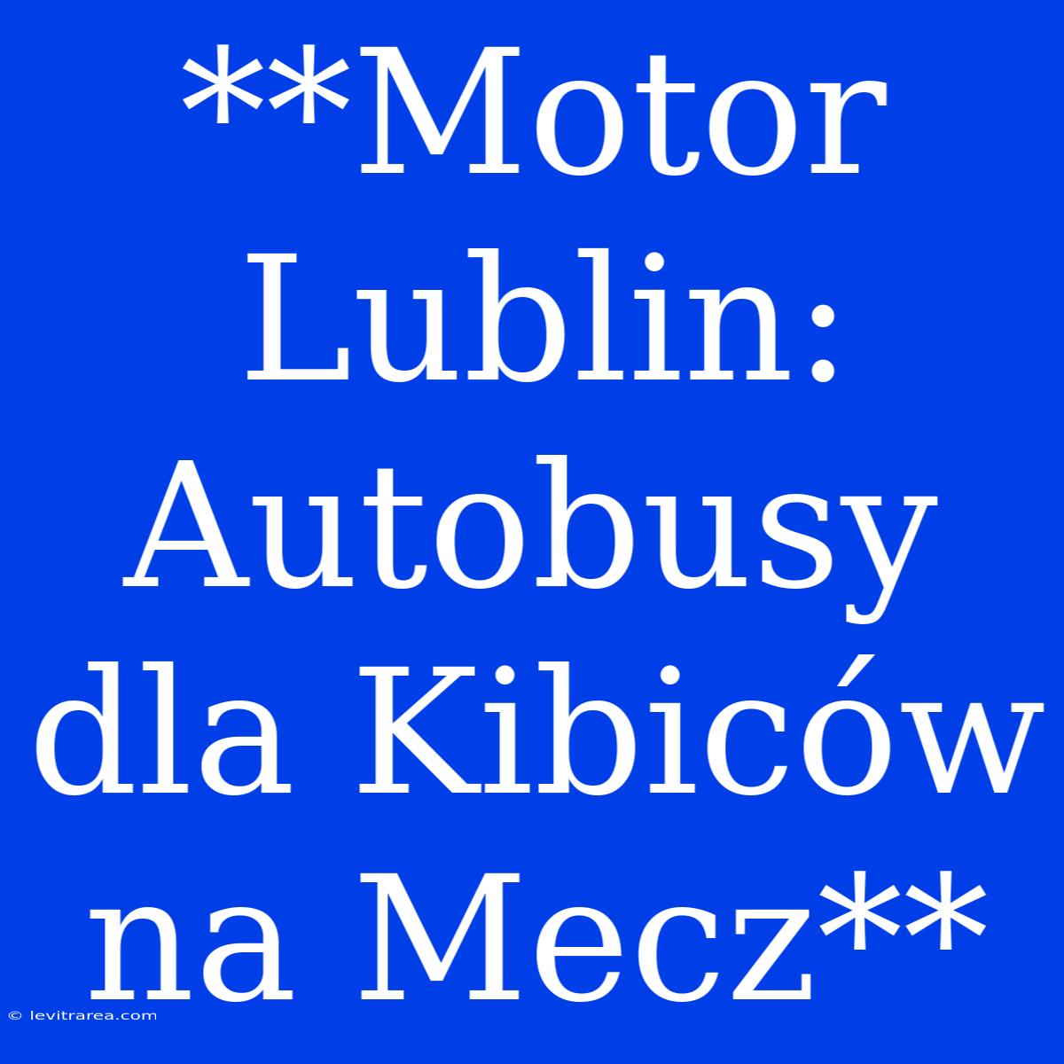 **Motor Lublin: Autobusy Dla Kibiców Na Mecz**