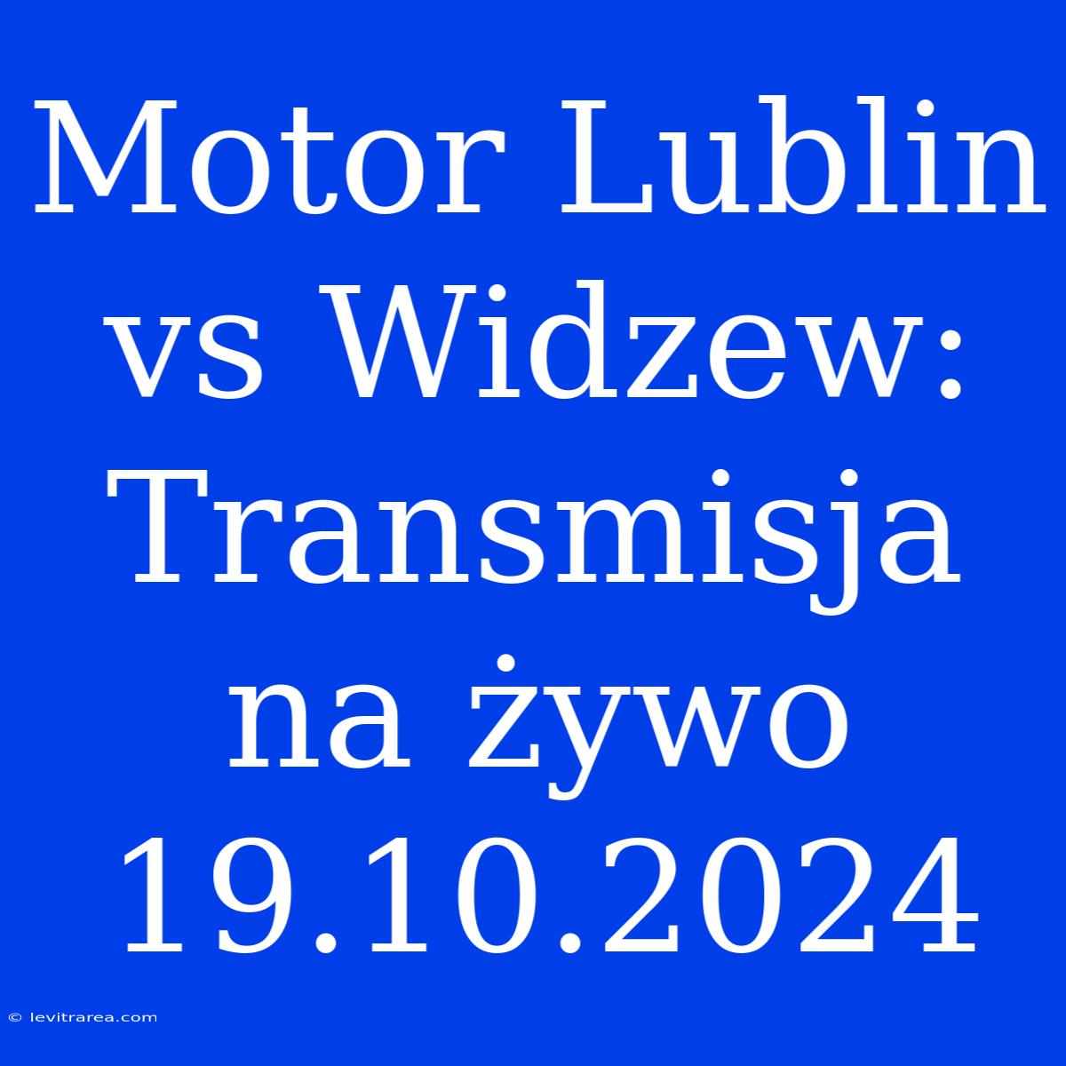 Motor Lublin Vs Widzew: Transmisja Na Żywo 19.10.2024