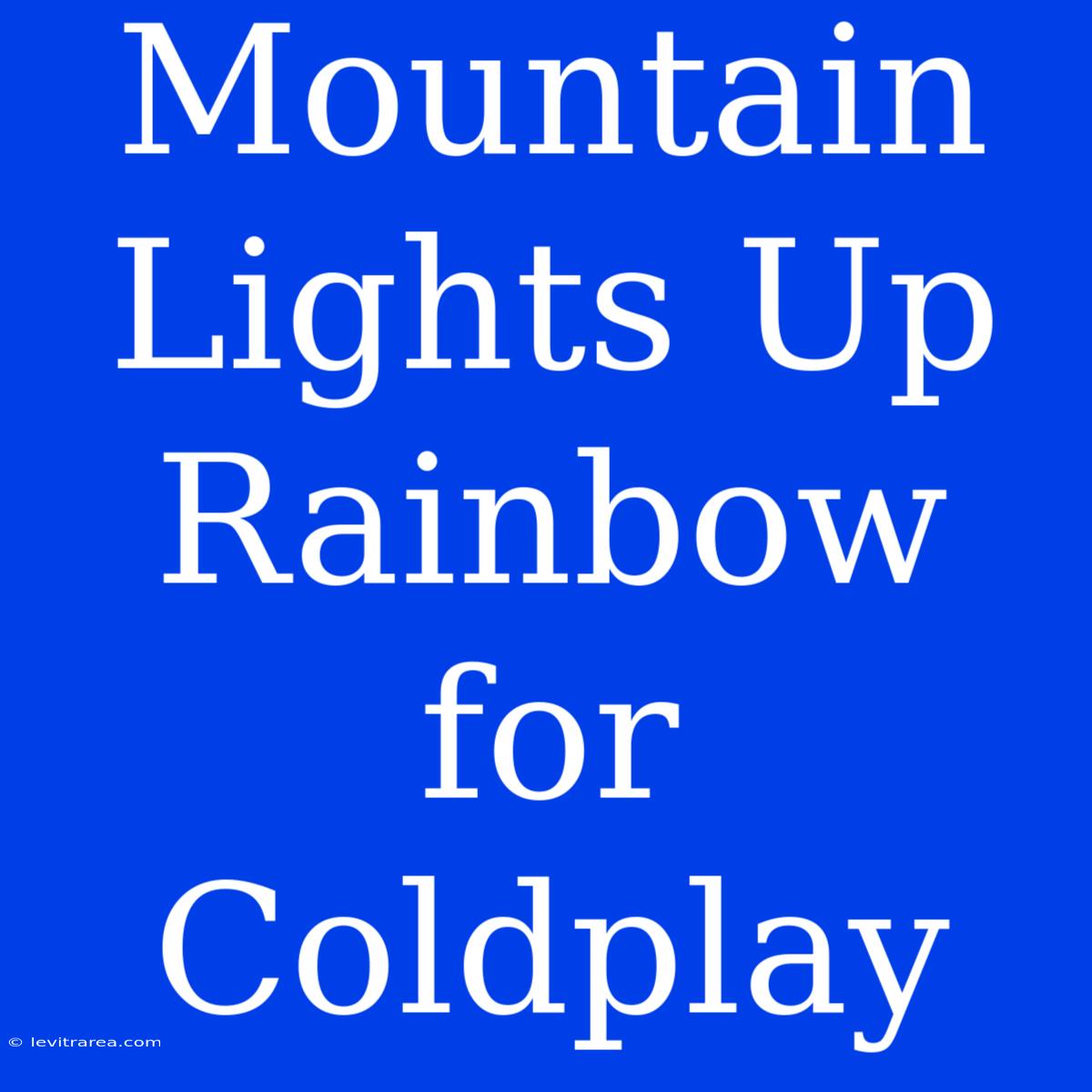 Mountain Lights Up Rainbow For Coldplay