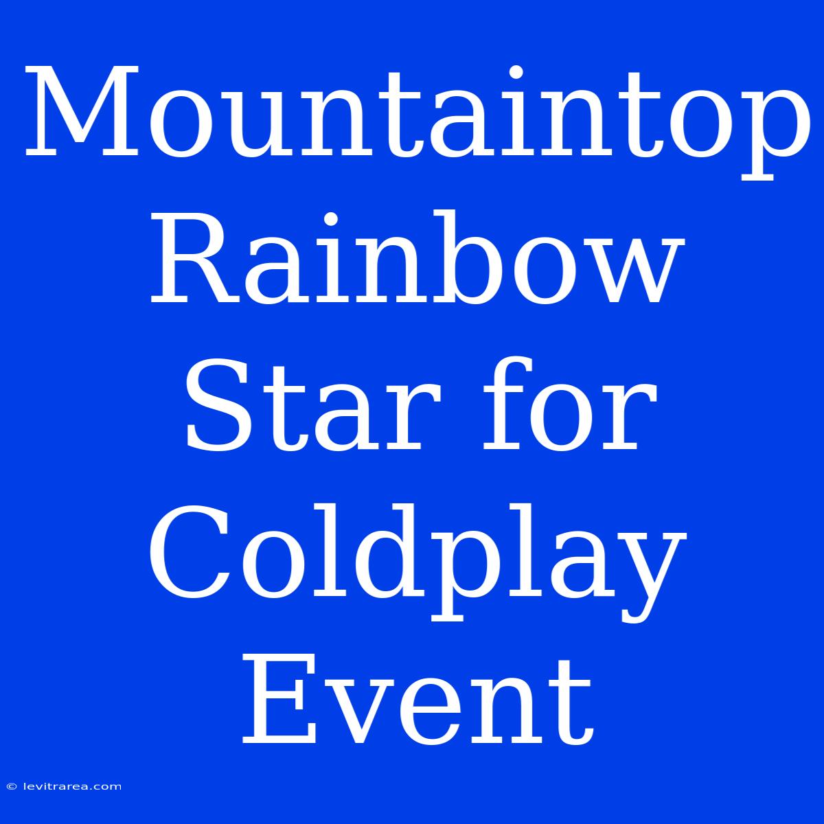 Mountaintop Rainbow Star For Coldplay Event