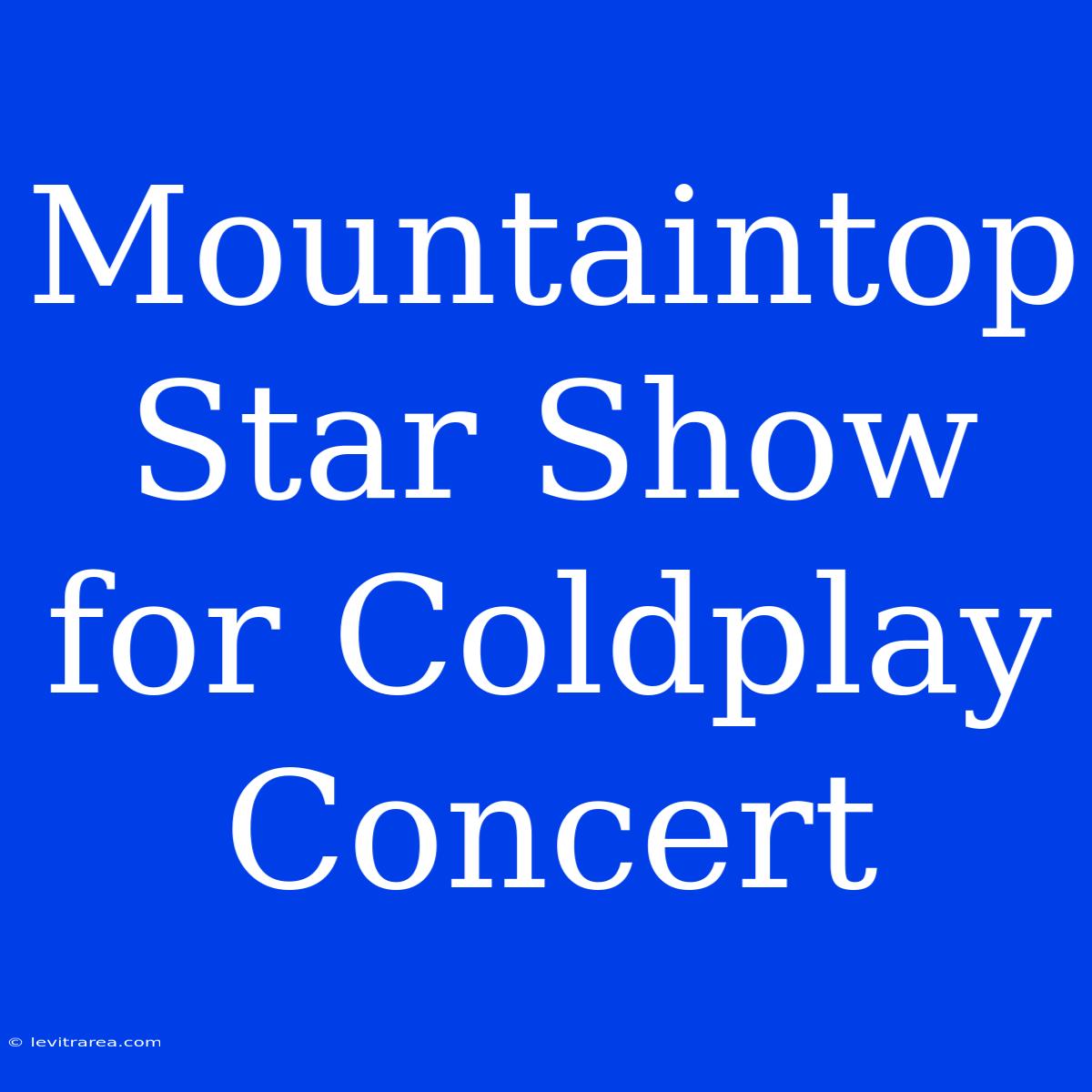 Mountaintop Star Show For Coldplay Concert