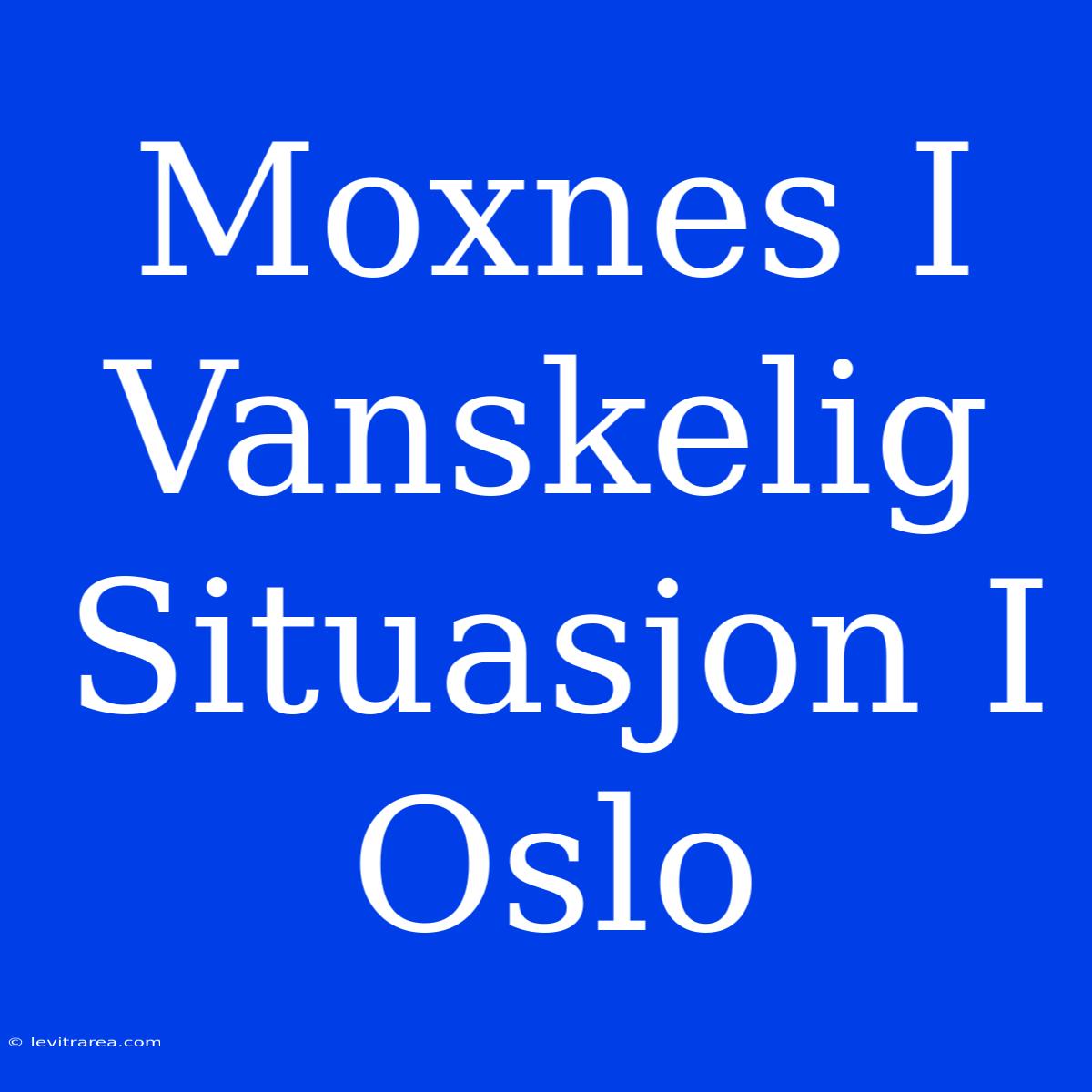 Moxnes I Vanskelig Situasjon I Oslo