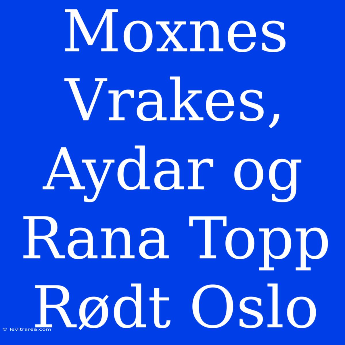 Moxnes Vrakes, Aydar Og Rana Topp Rødt Oslo