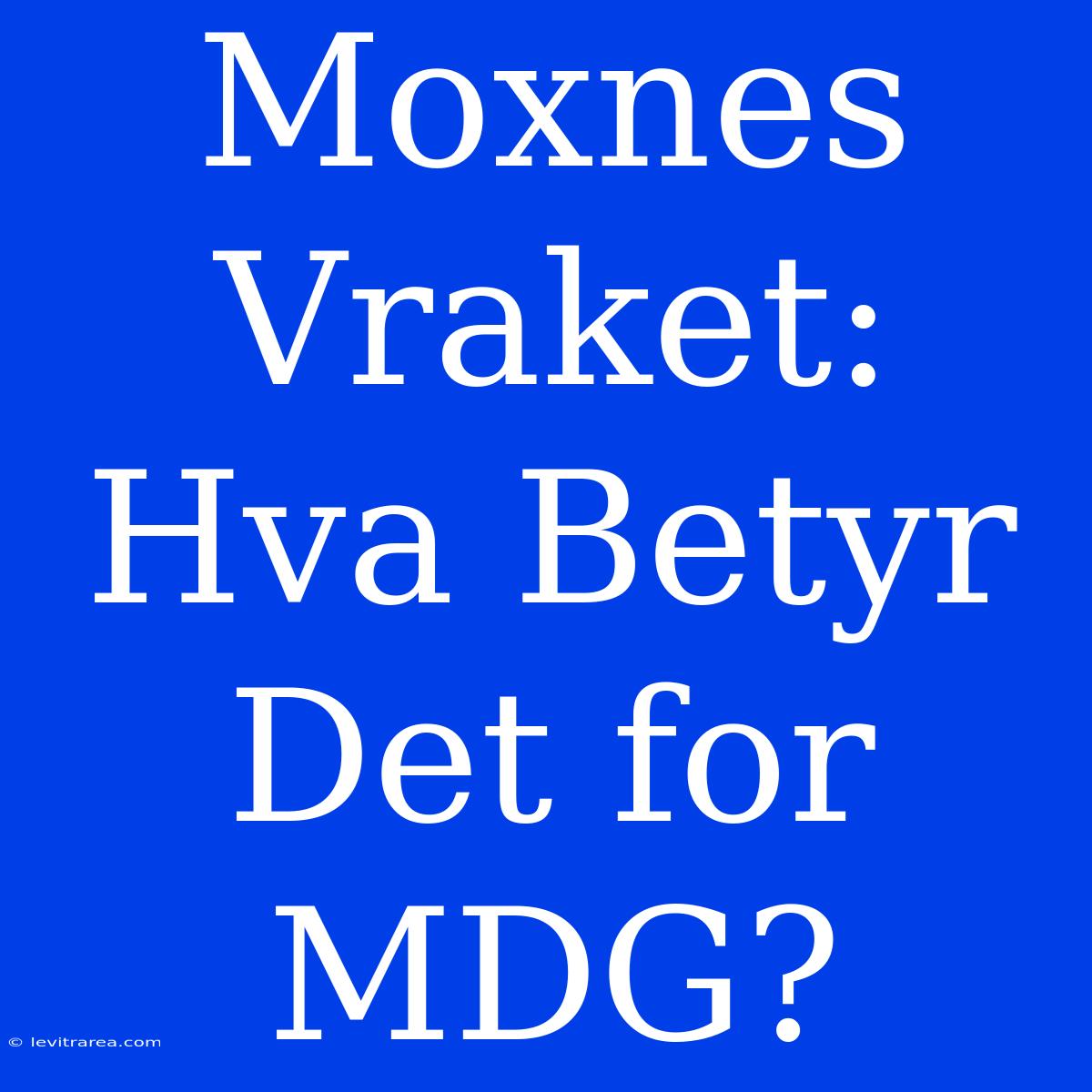 Moxnes Vraket: Hva Betyr Det For MDG?