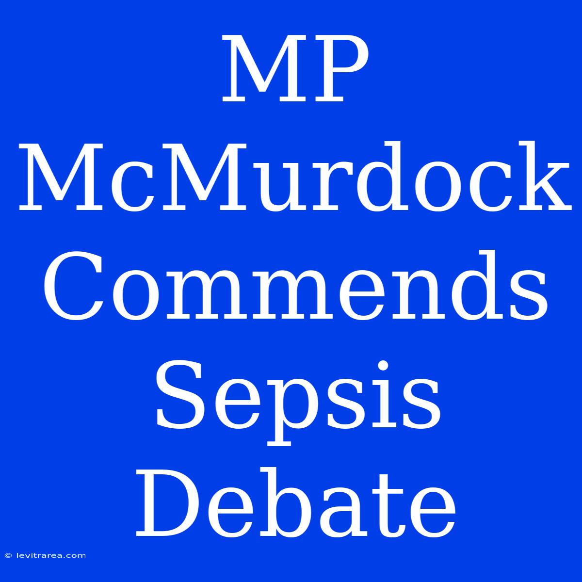 MP McMurdock Commends Sepsis Debate