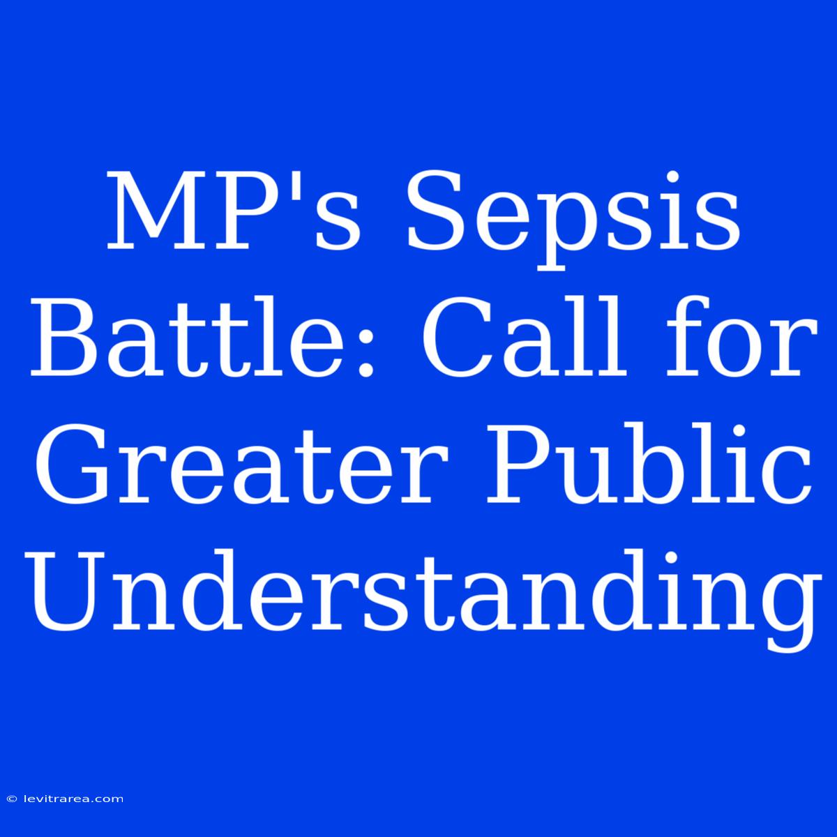 MP's Sepsis Battle: Call For Greater Public Understanding