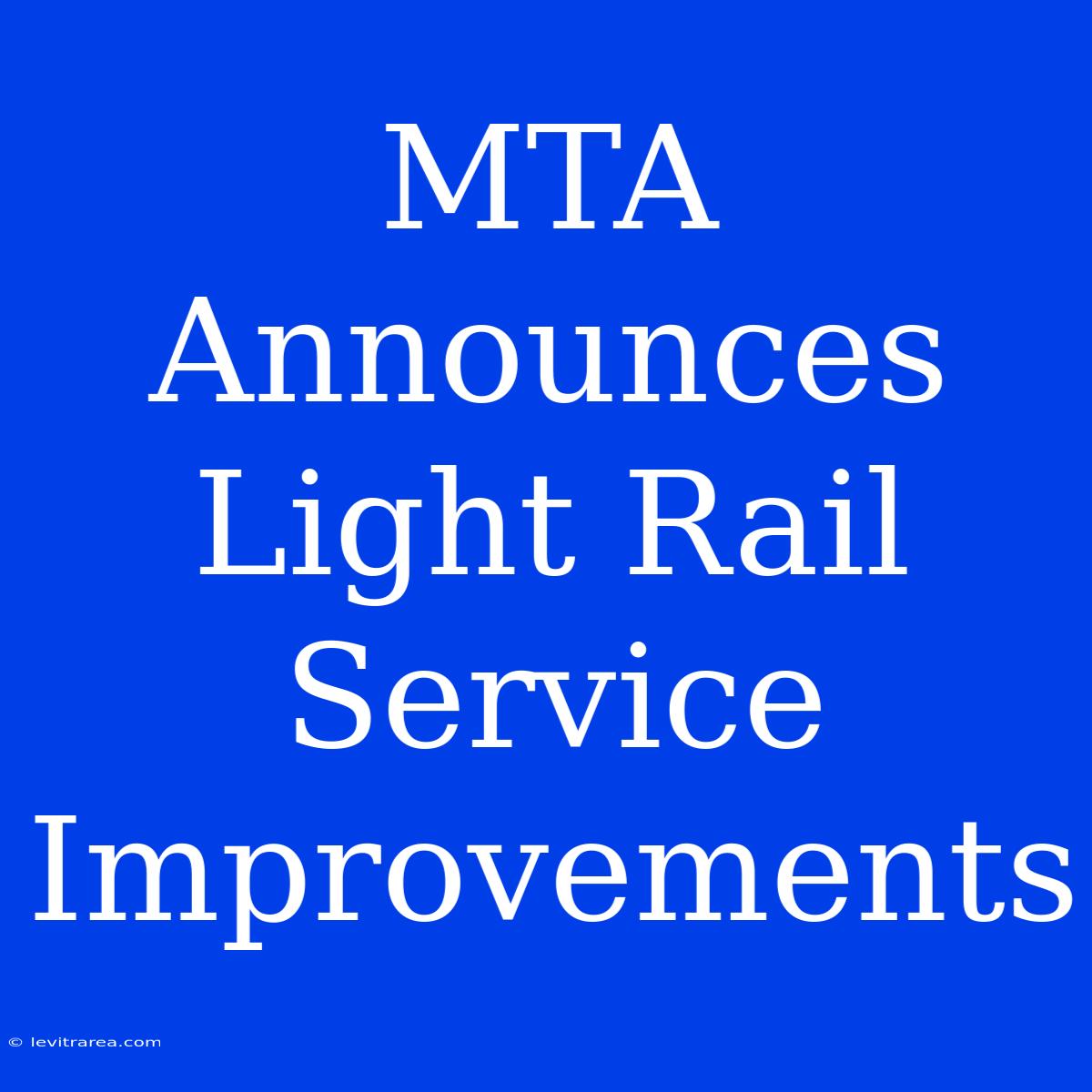 MTA Announces Light Rail Service Improvements