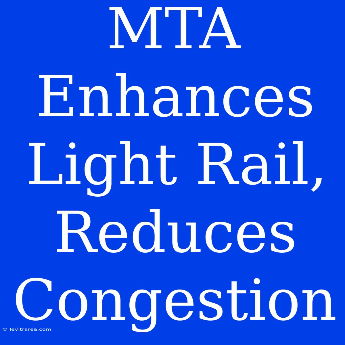 MTA Enhances Light Rail, Reduces Congestion