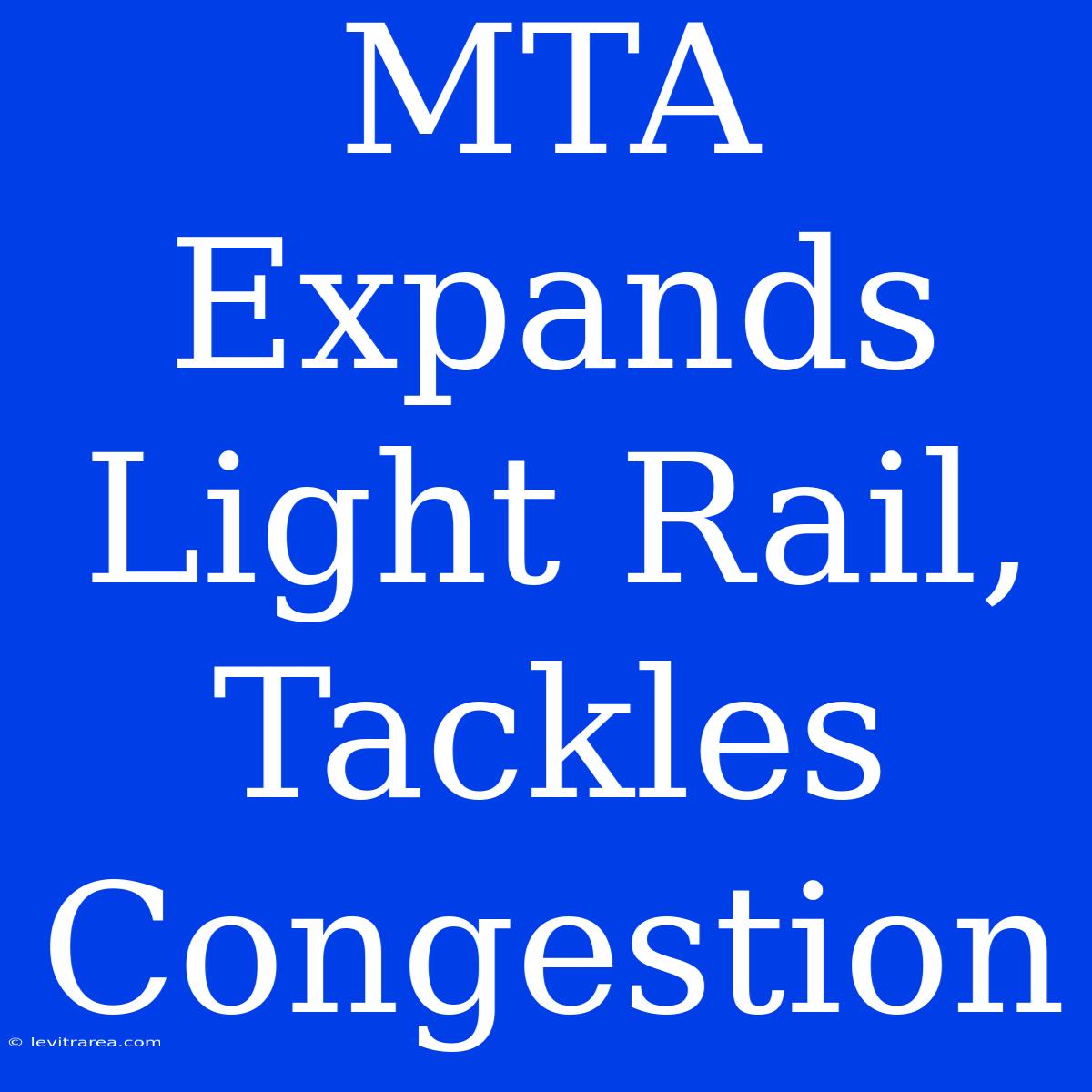 MTA Expands Light Rail, Tackles Congestion