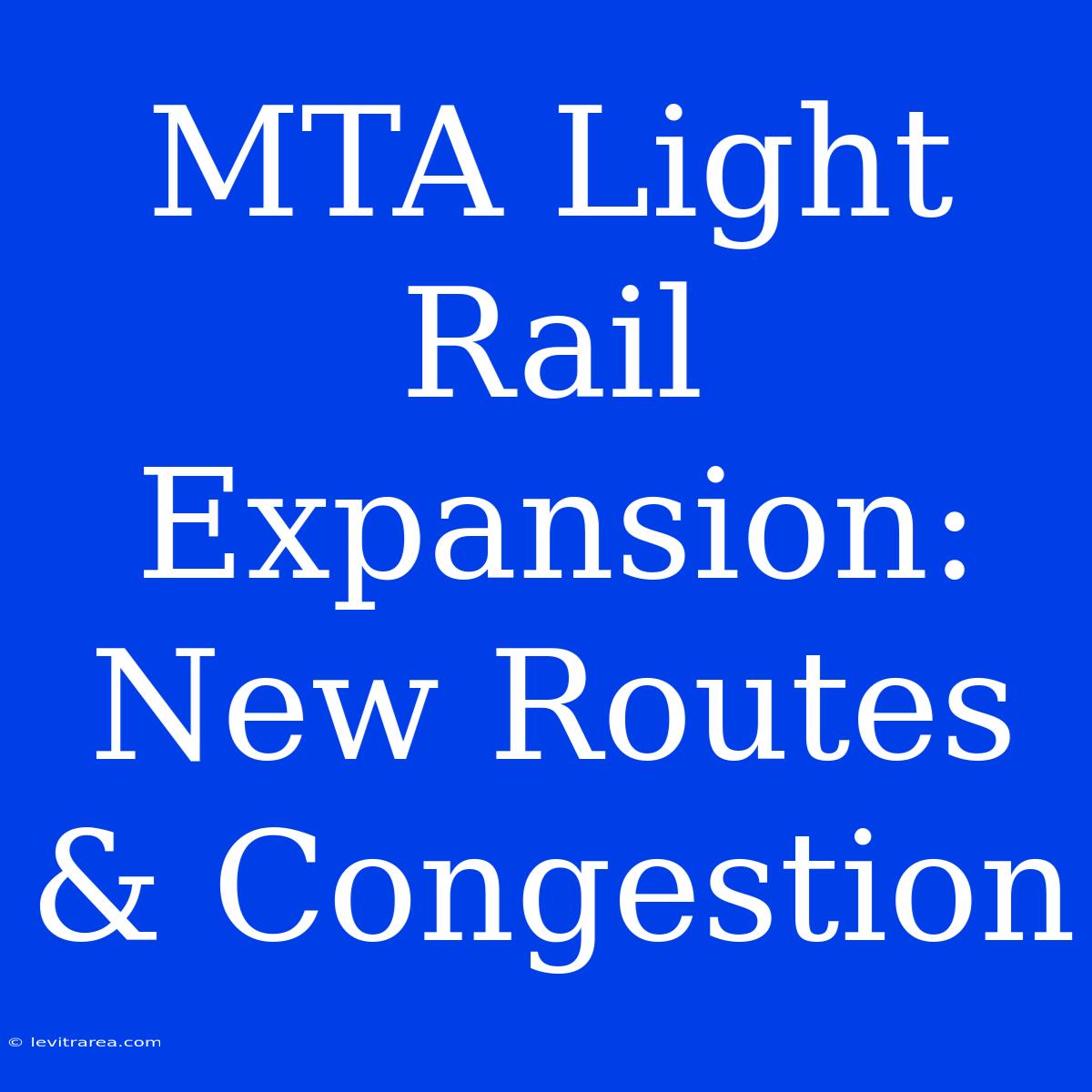 MTA Light Rail Expansion: New Routes & Congestion