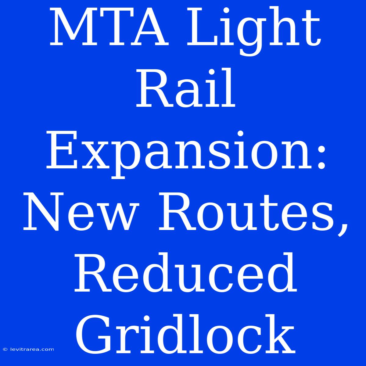 MTA Light Rail Expansion: New Routes, Reduced Gridlock