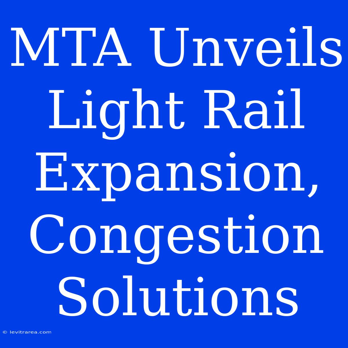 MTA Unveils Light Rail Expansion, Congestion Solutions