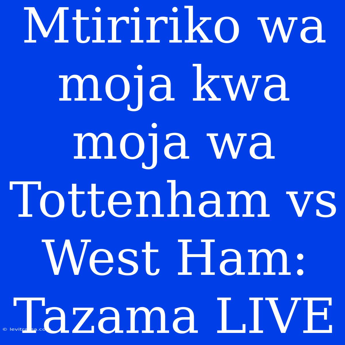 Mtiririko Wa Moja Kwa Moja Wa Tottenham Vs West Ham: Tazama LIVE