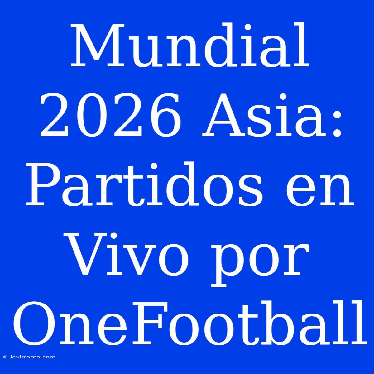 Mundial 2026 Asia: Partidos En Vivo Por OneFootball