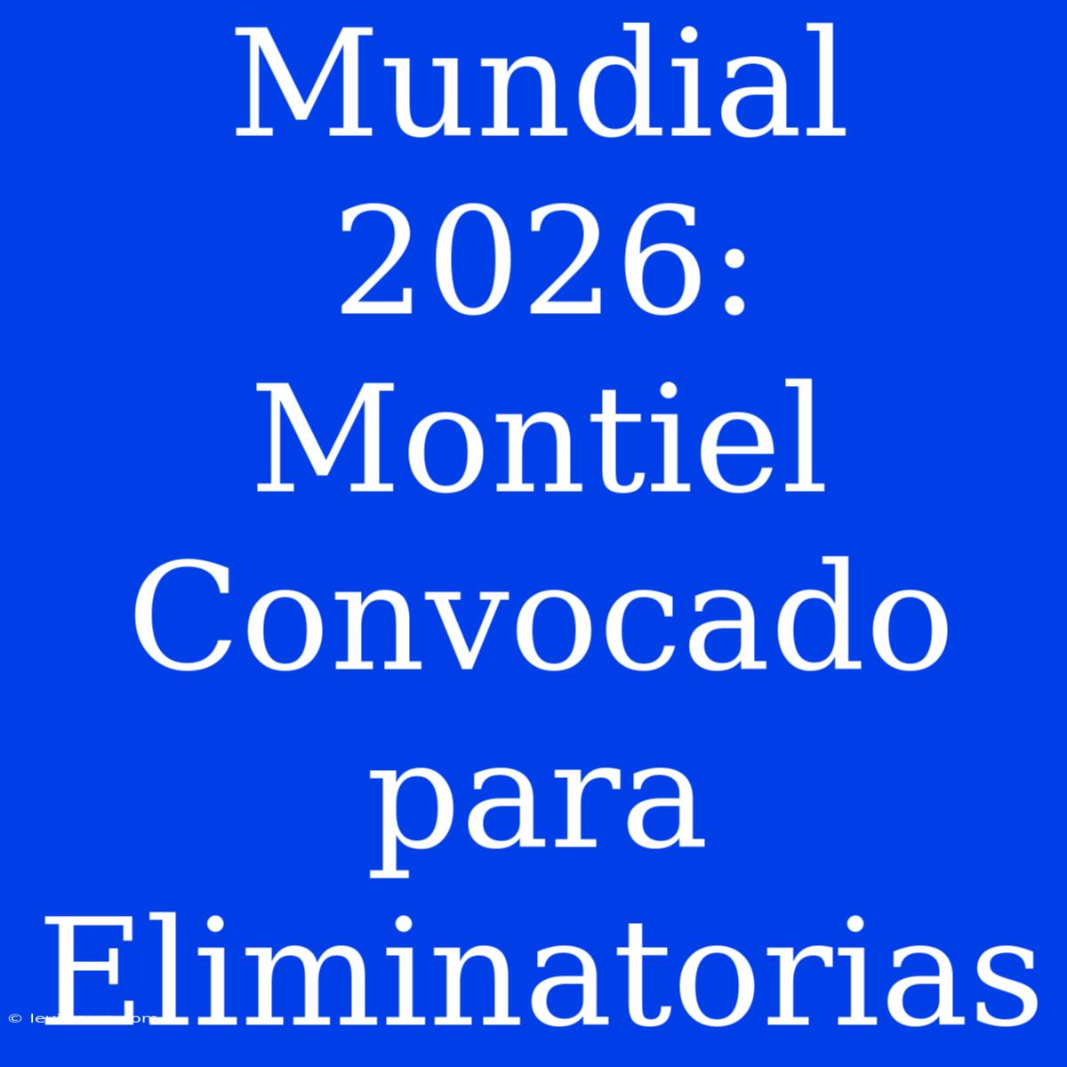 Mundial 2026: Montiel Convocado Para Eliminatorias