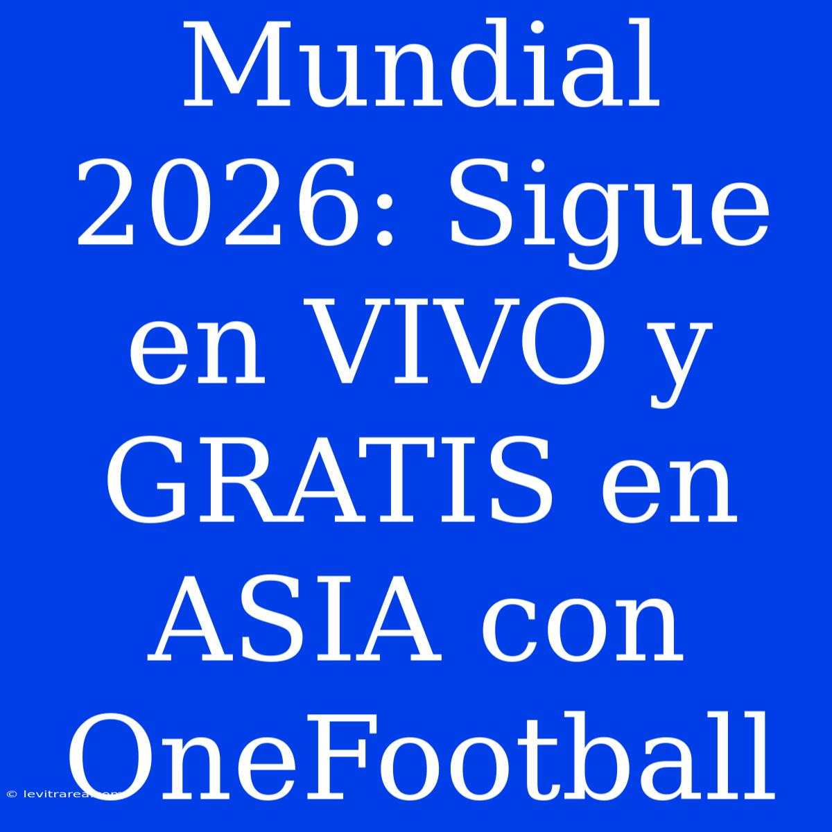 Mundial 2026: Sigue En VIVO Y GRATIS En ASIA Con OneFootball