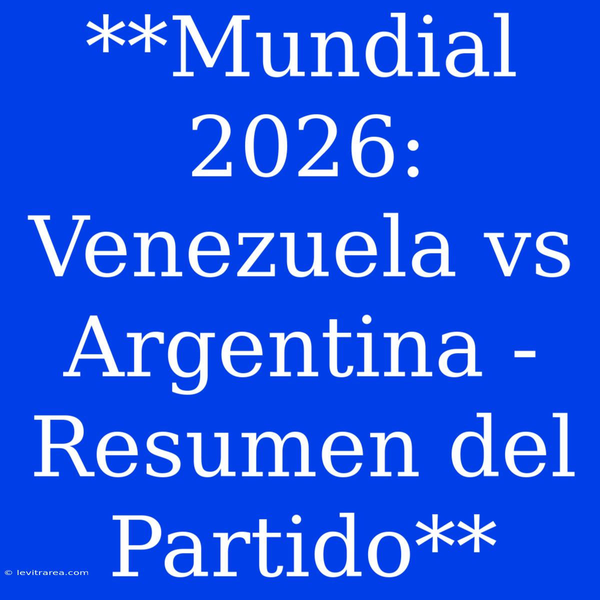 **Mundial 2026: Venezuela Vs Argentina - Resumen Del Partido**