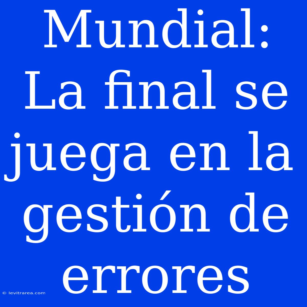 Mundial: La Final Se Juega En La Gestión De Errores