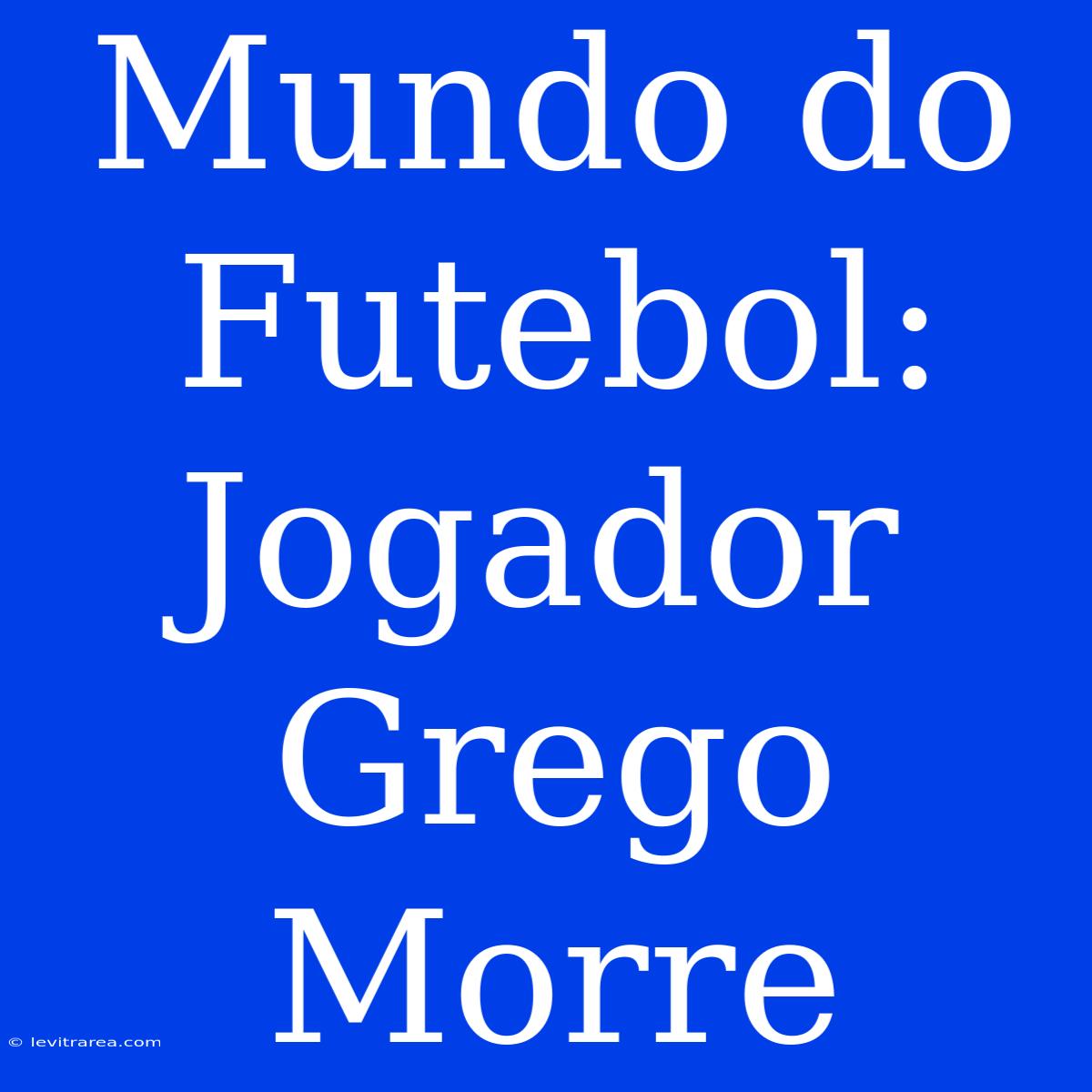 Mundo Do Futebol: Jogador Grego Morre