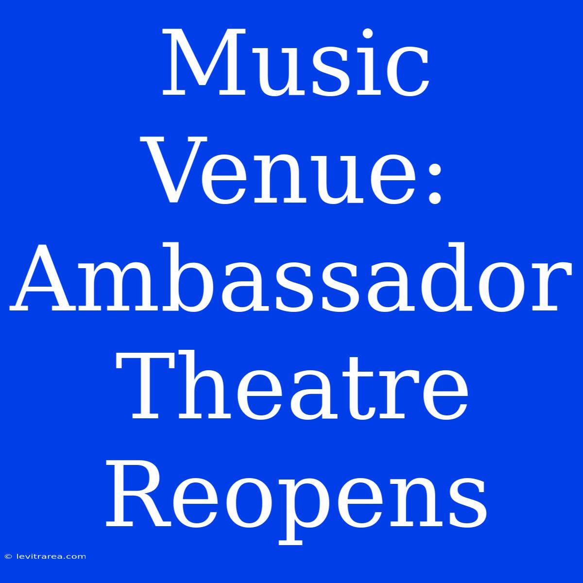 Music Venue: Ambassador Theatre Reopens