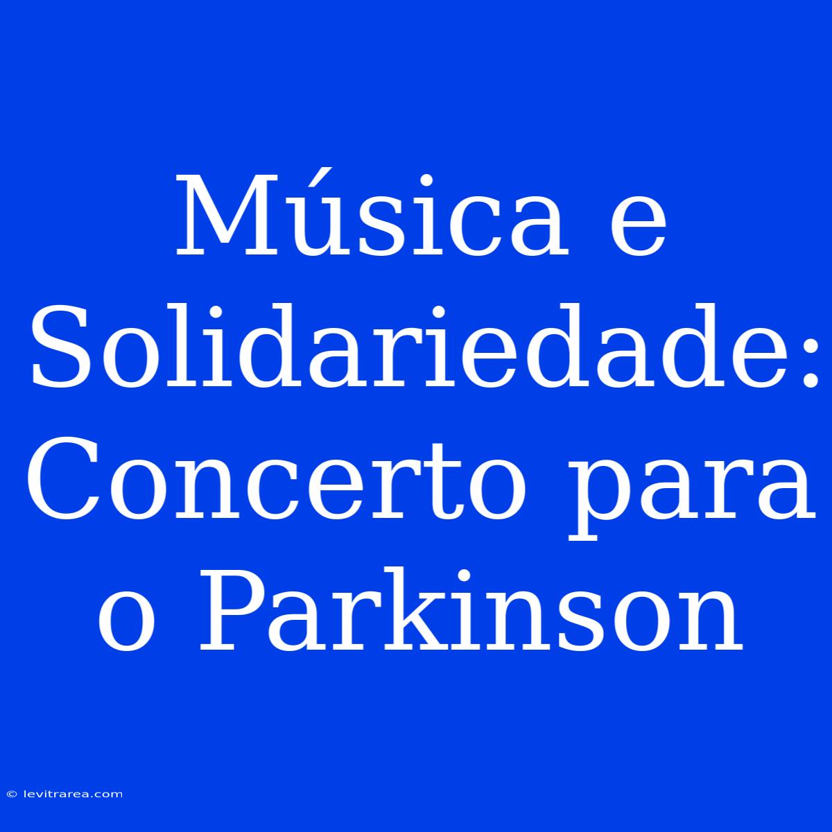 Música E Solidariedade: Concerto Para O Parkinson